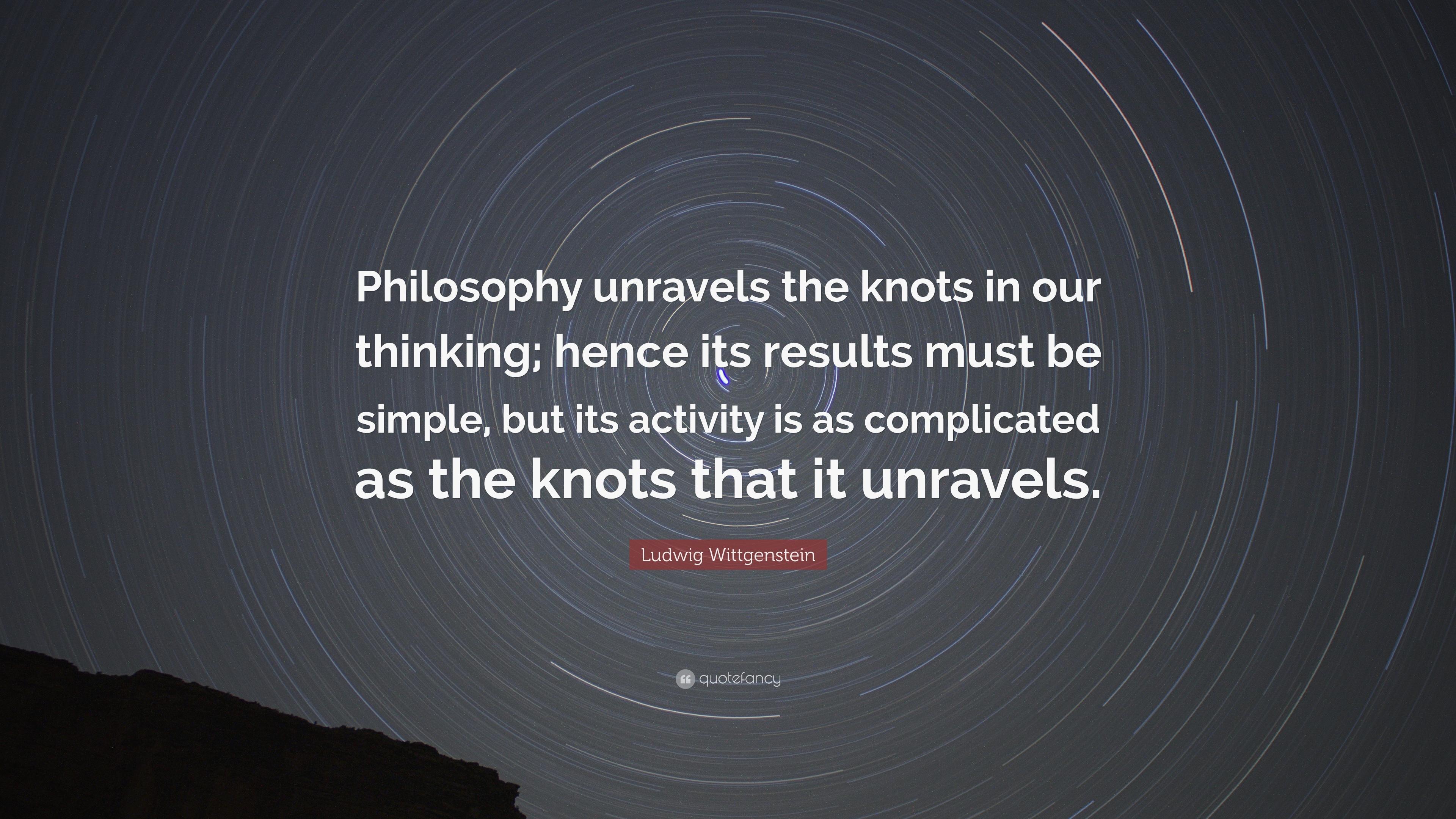 Ludwig Wittgenstein Quote: “Philosophy unravels the knots