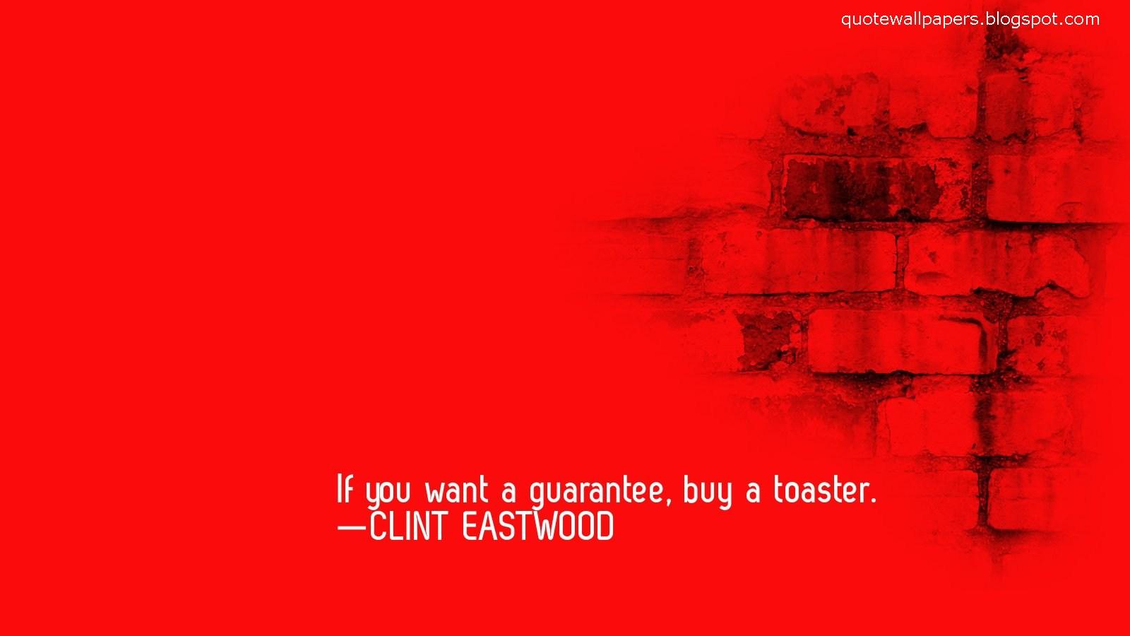 If you want a guarantee, buy a toaster —CLINT EASTWOOD