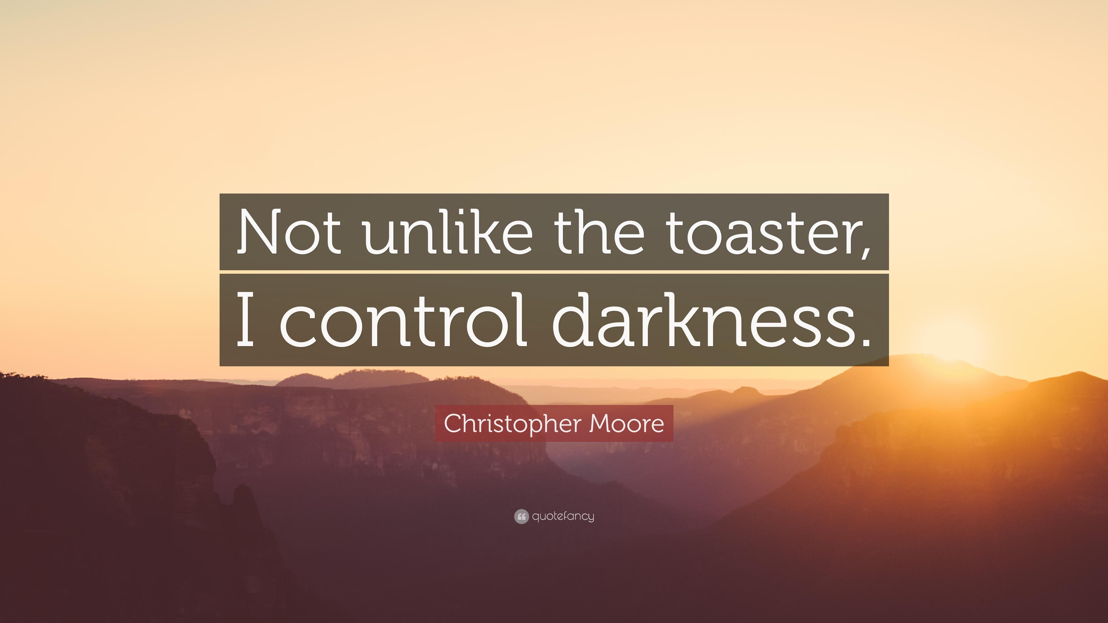 Christopher Moore Quote: “Not unlike the toaster, I control
