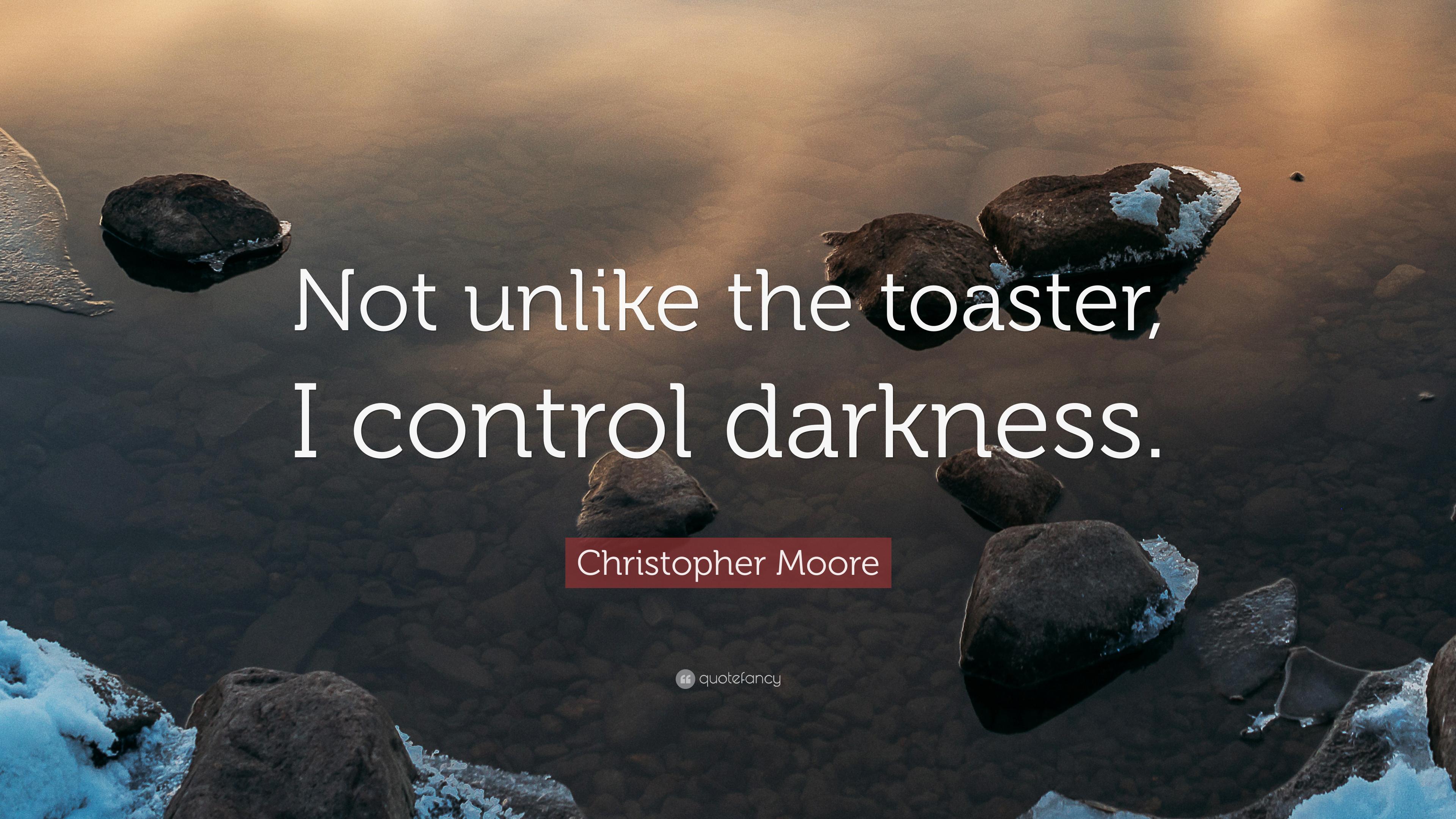 Christopher Moore Quote: “Not unlike the toaster, I control