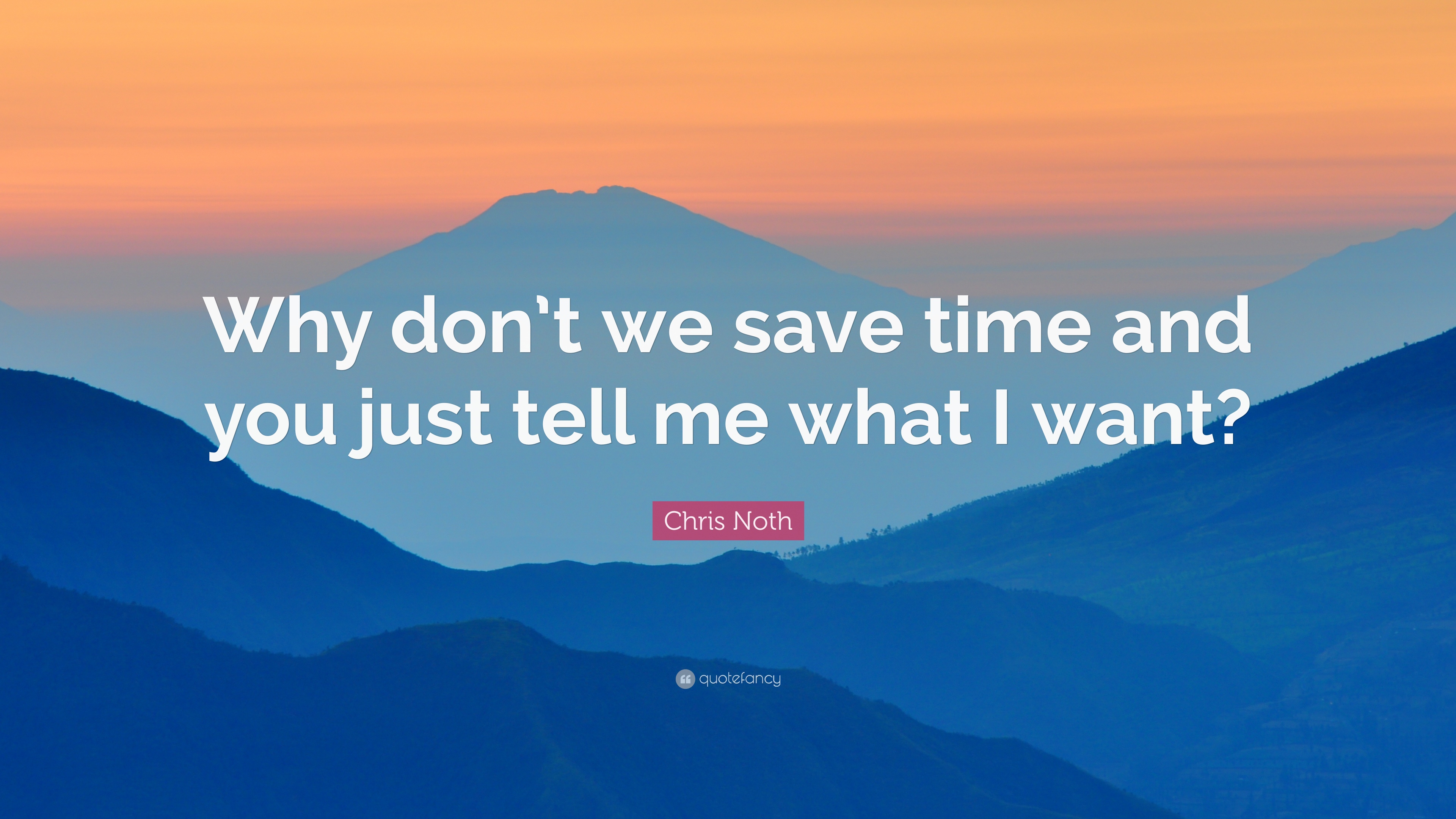 Chris Noth Quote: “Why don't we save time and you just tell