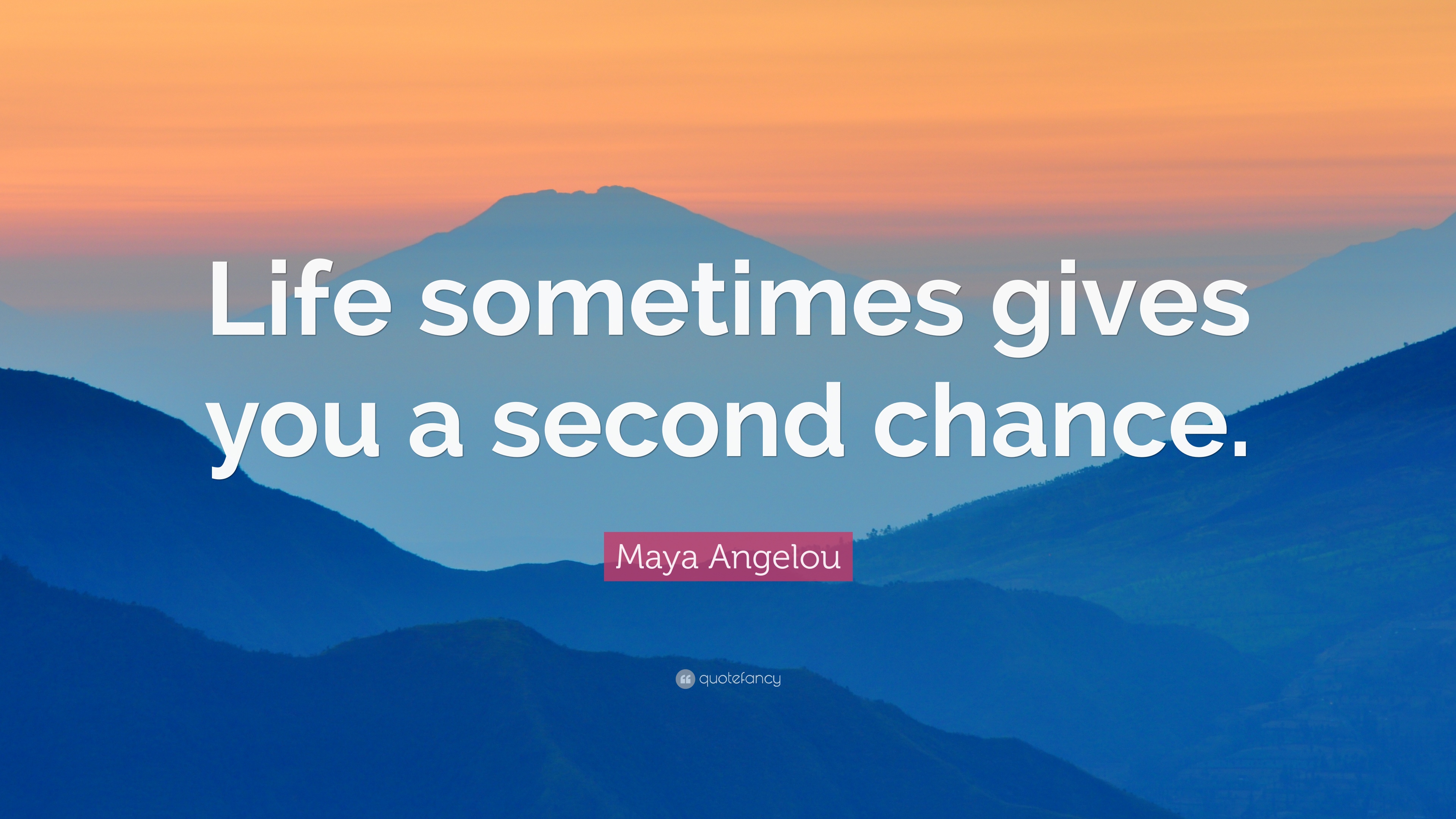 Maya Angelou Quote: “Life sometimes gives you a second