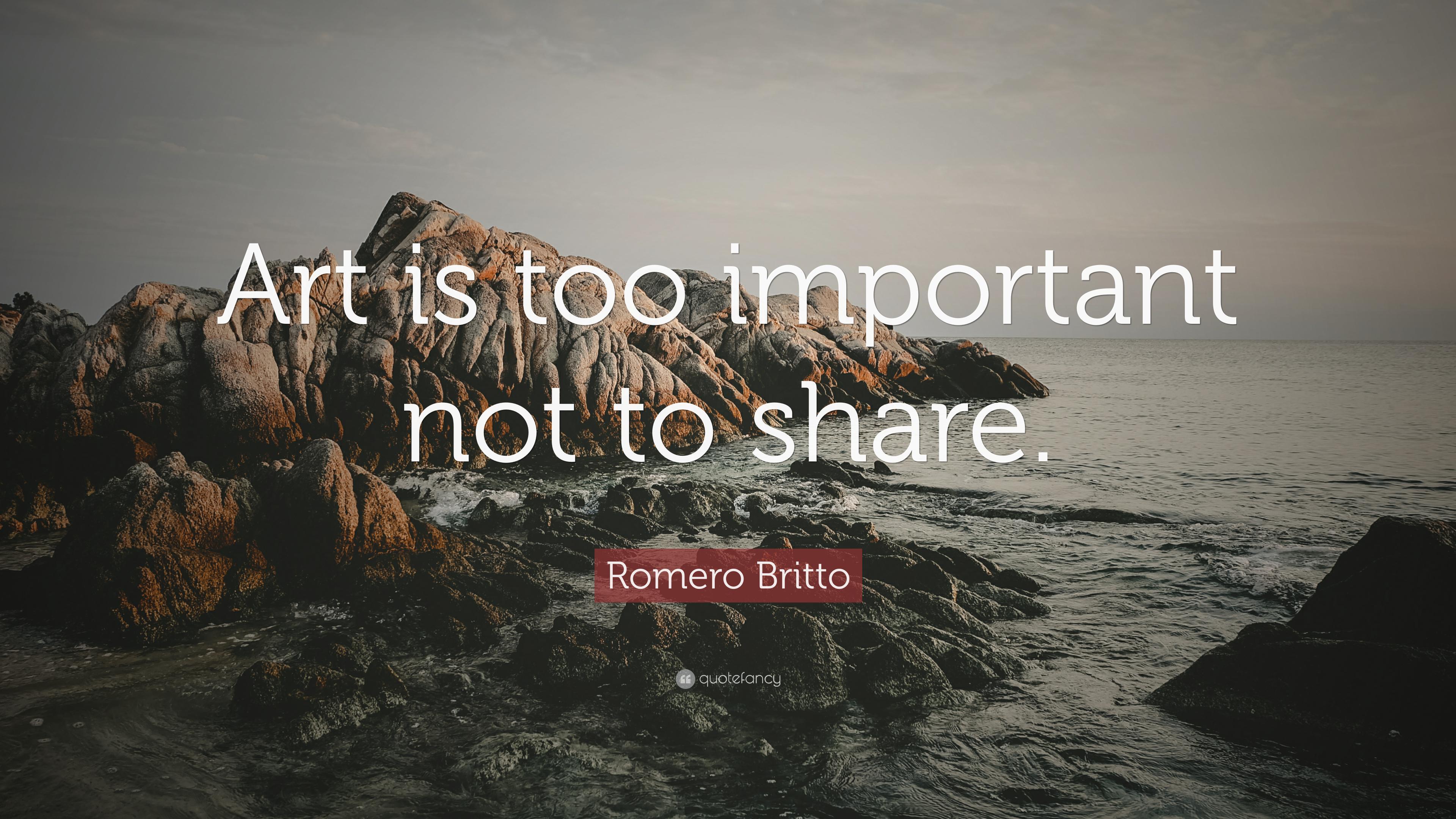 Romero Britto Quote: “Art is too important not to share.” 7
