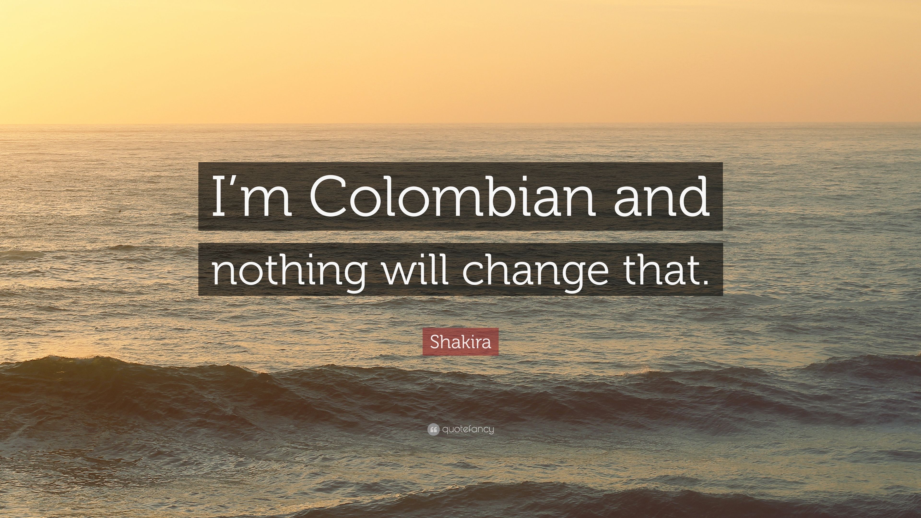 Shakira Quote: “I'm Colombian and nothing will change that