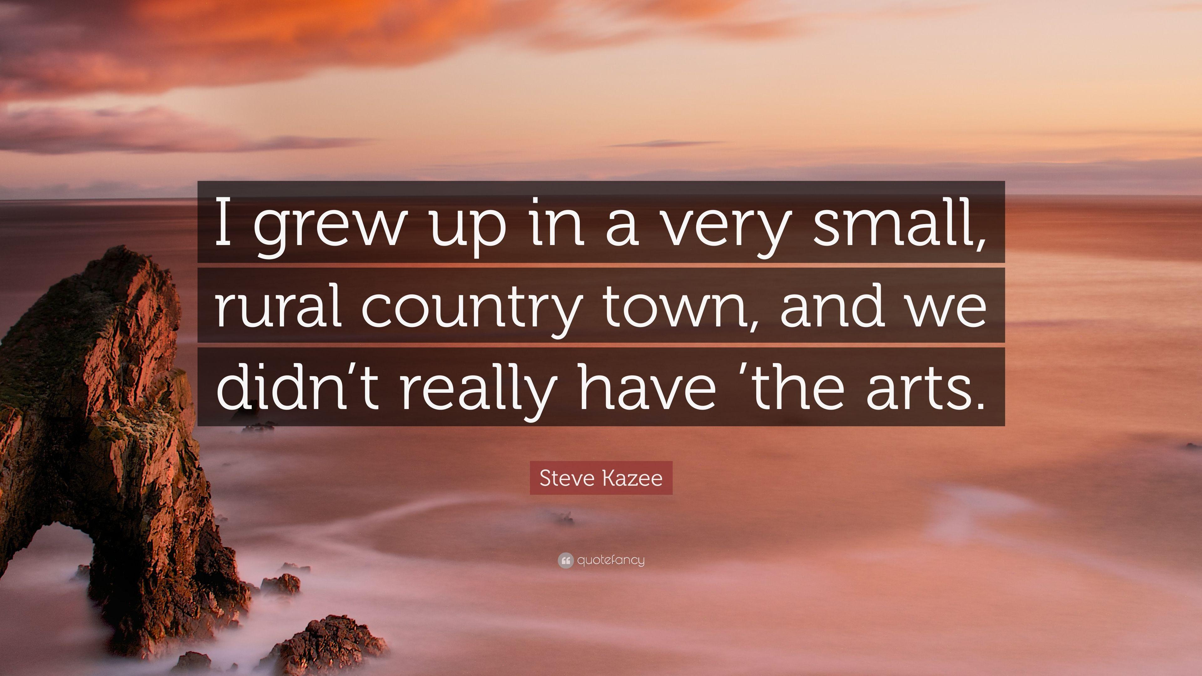 Steve Kazee Quote: “I grew up in a very small, rural country
