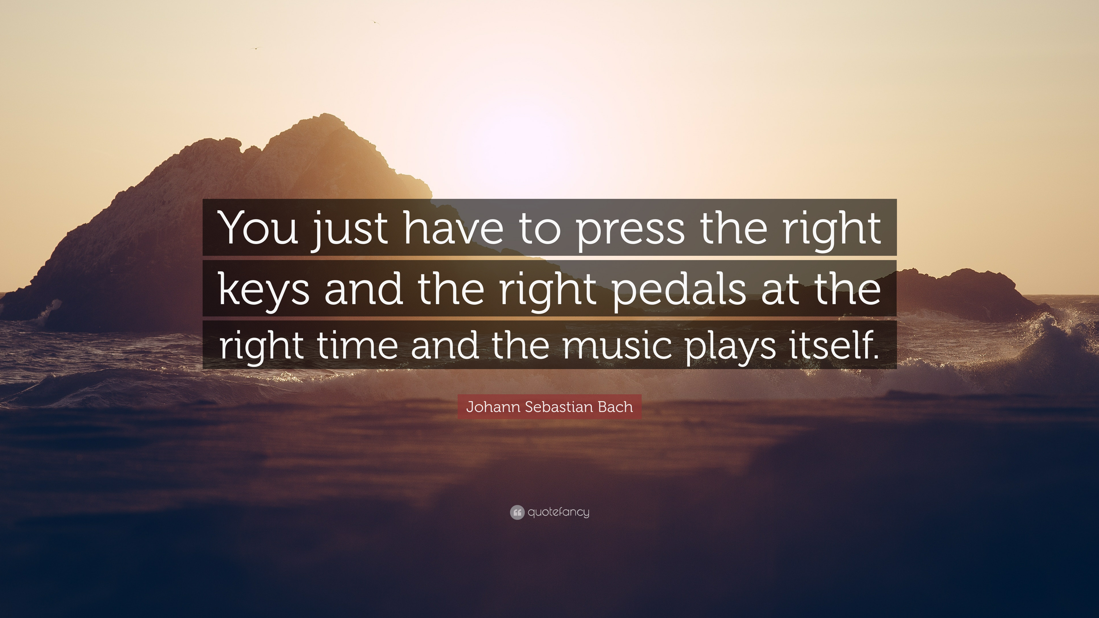 Johann Sebastian Bach Quote: "You just have to press the 