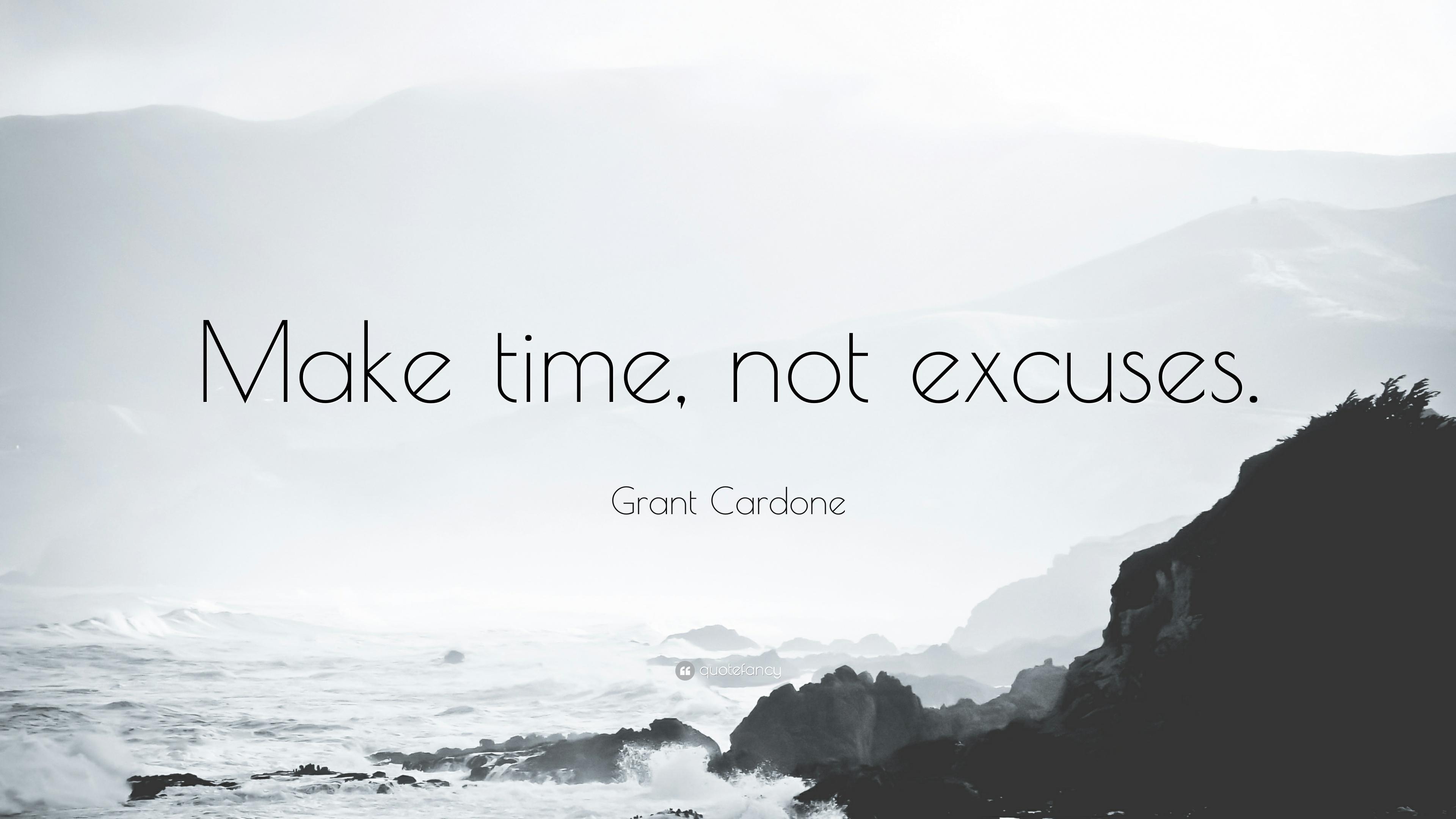 Grant Cardone Quote: "Make time, not excuses. 