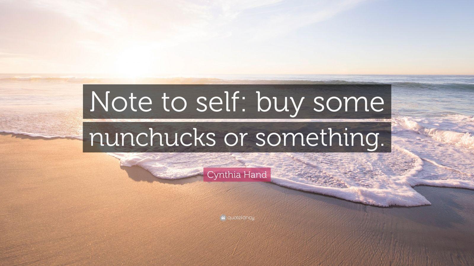 Cynthia Hand Quote: “Note to self: buy some nunchucks or