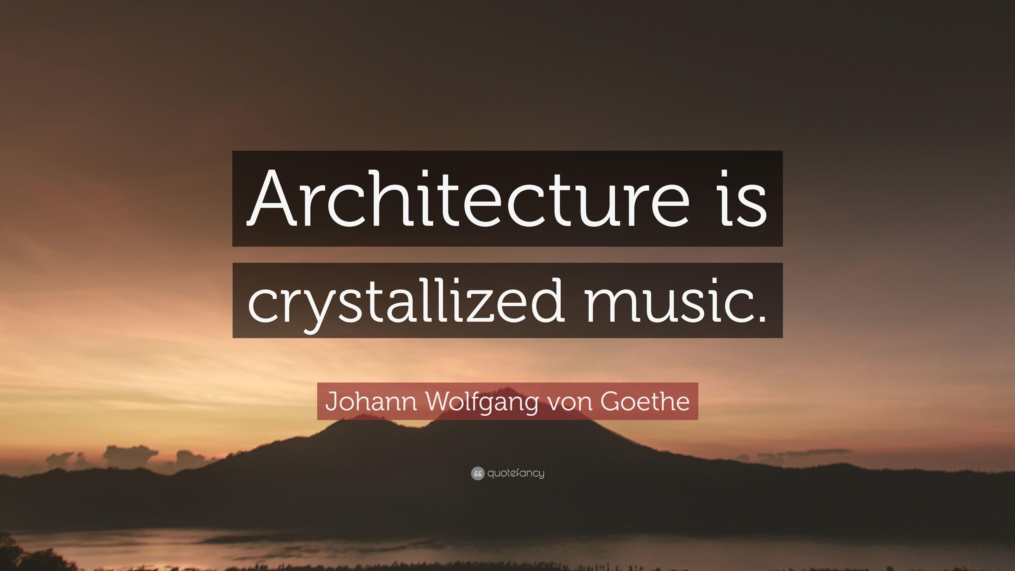 Johann Wolfgang von Goethe Quote: “Architecture is