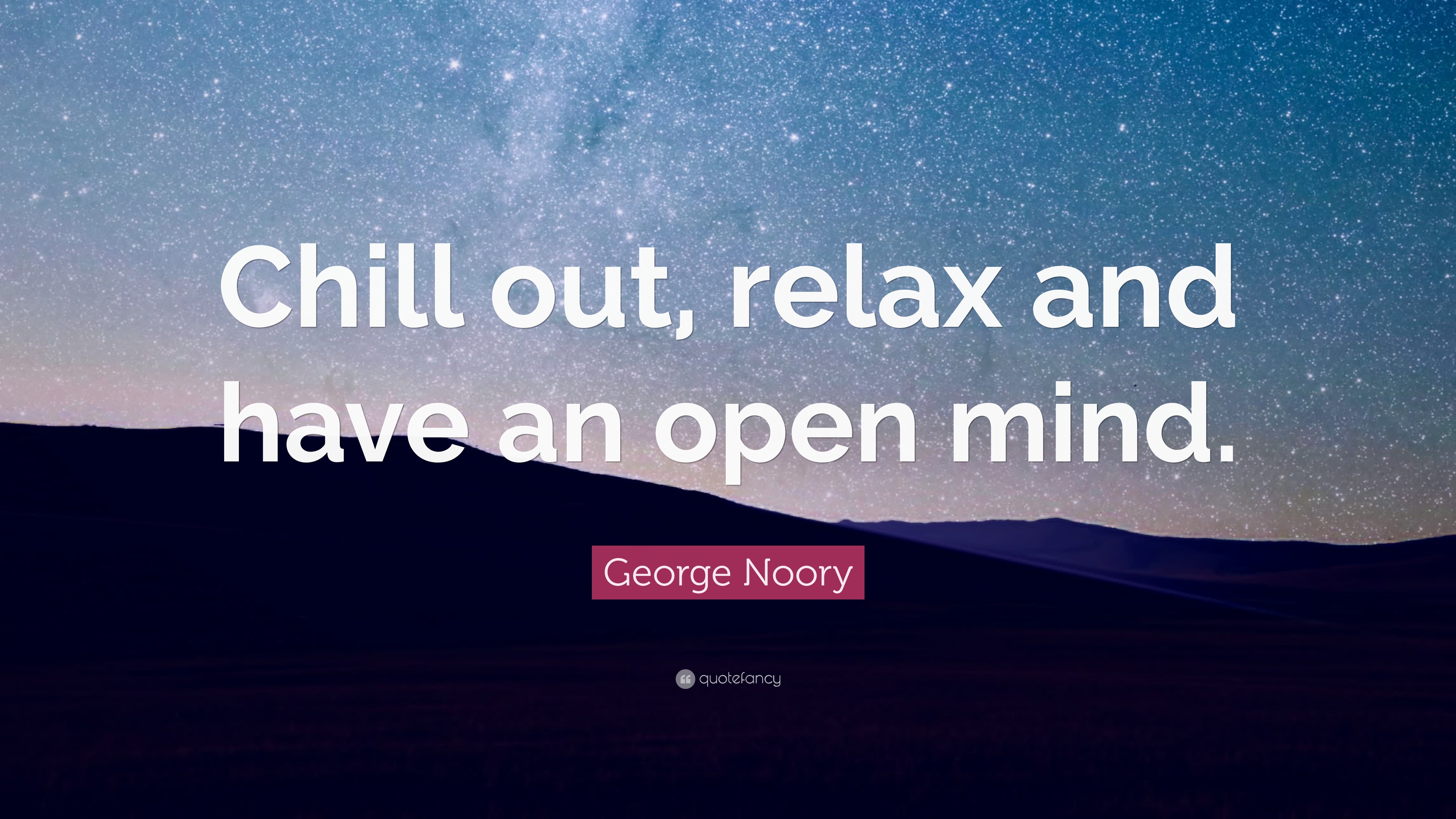 George Noory Quote: “Chill out, relax and have an open mind