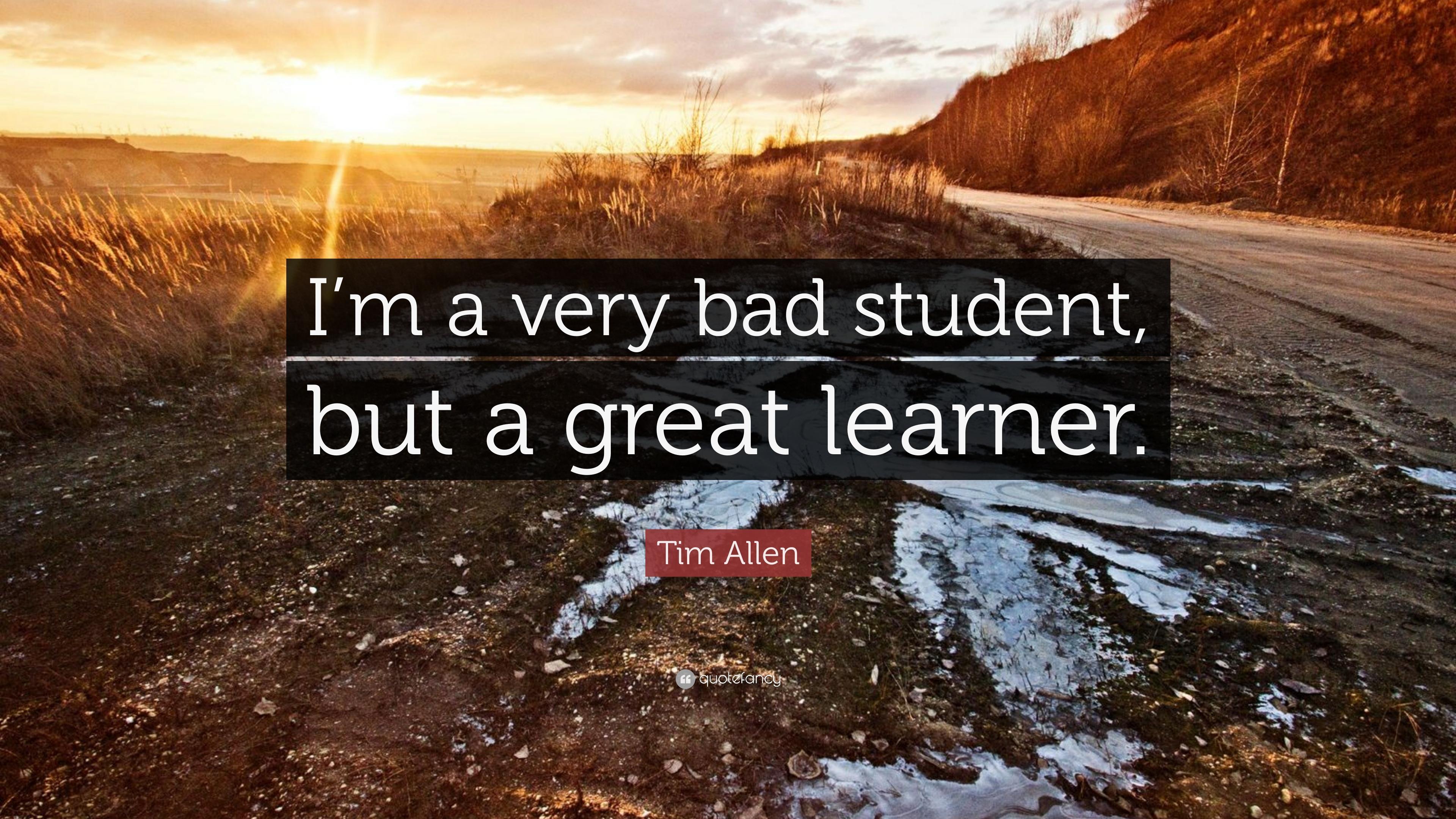 Tim Allen Quote: “I'm a very bad student, but a great