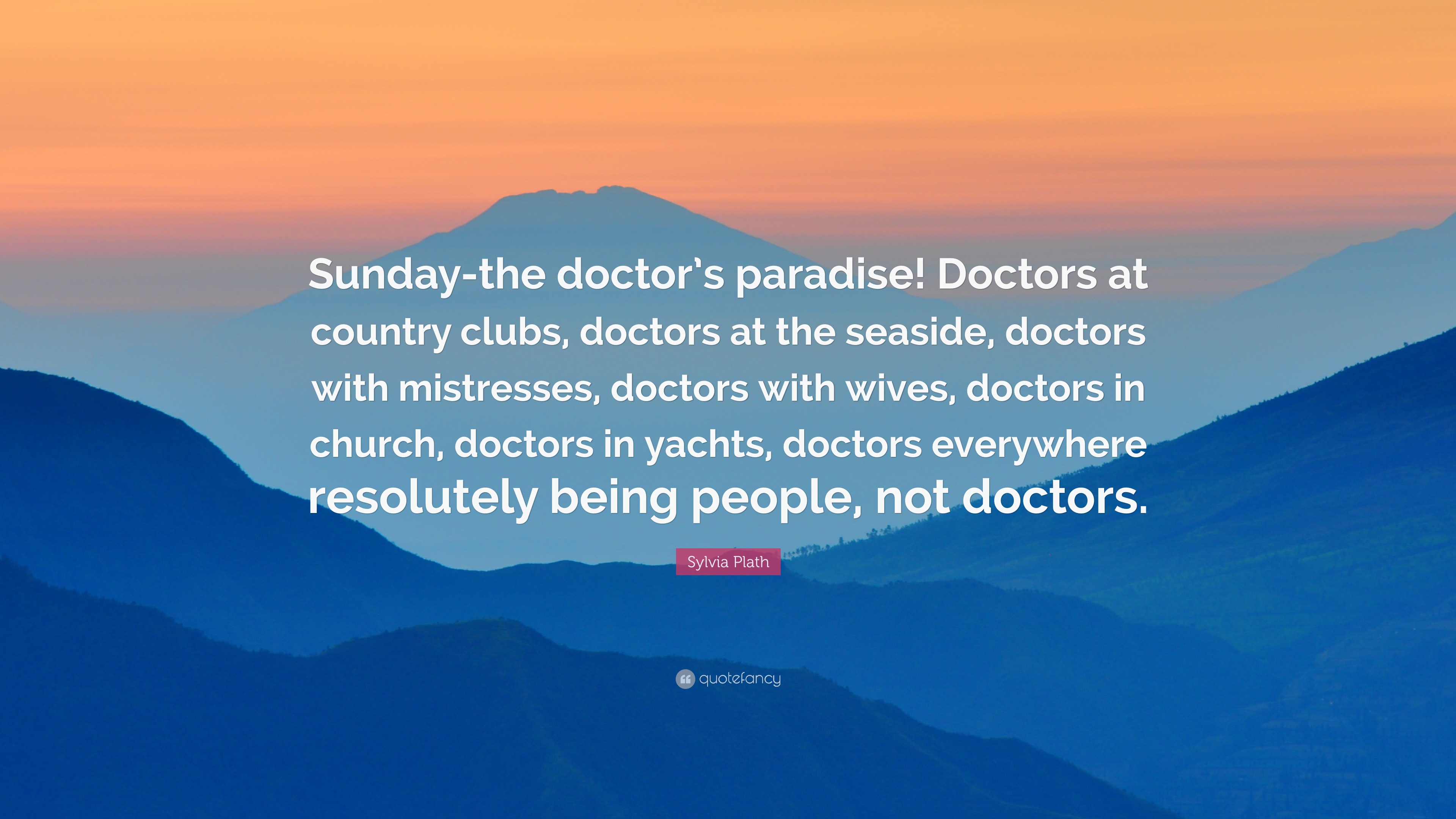 Sylvia Plath Quote: “Sunday The Doctor's Paradise! Doctors