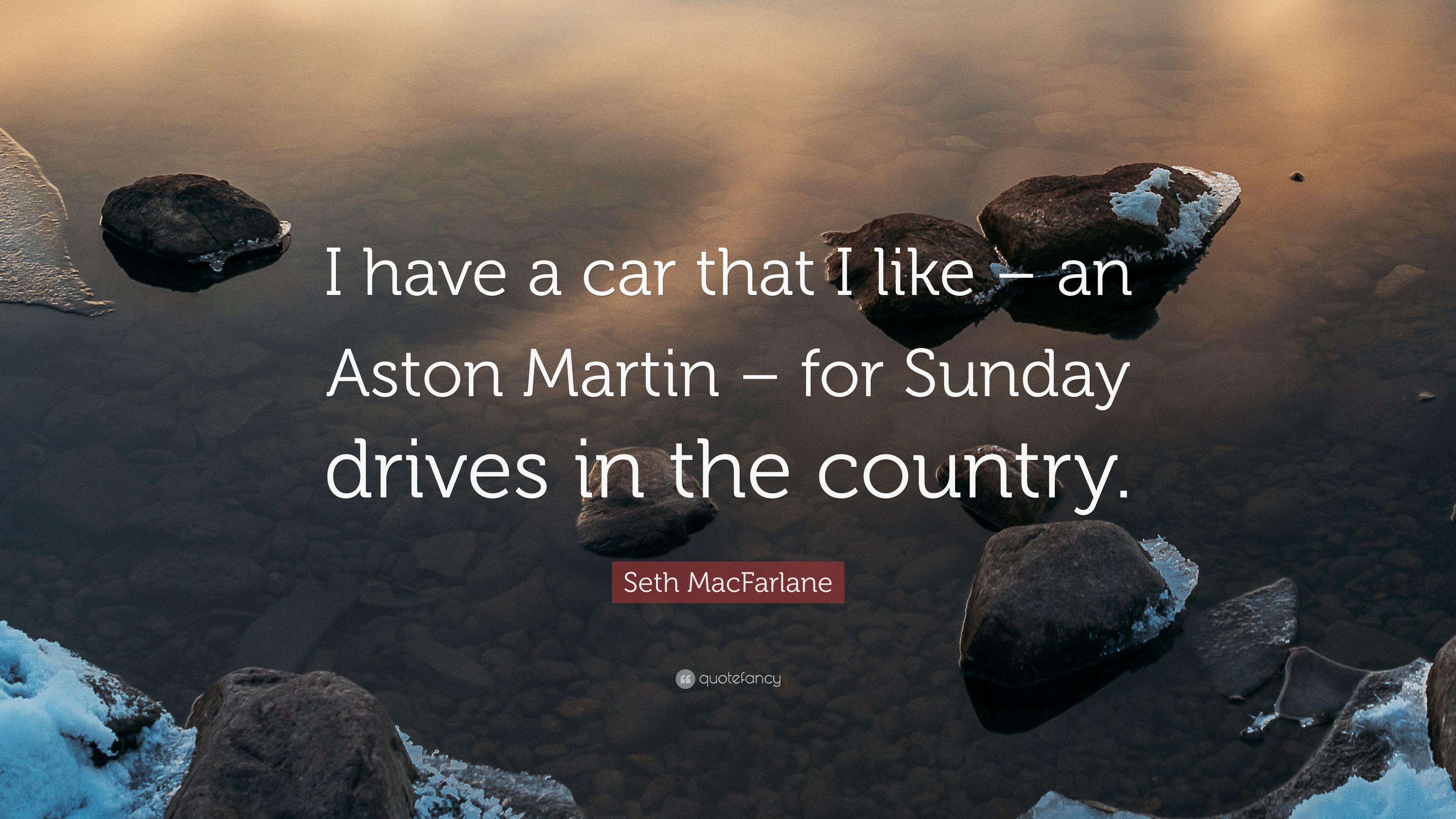 Seth MacFarlane Quote: “I have a car that I like