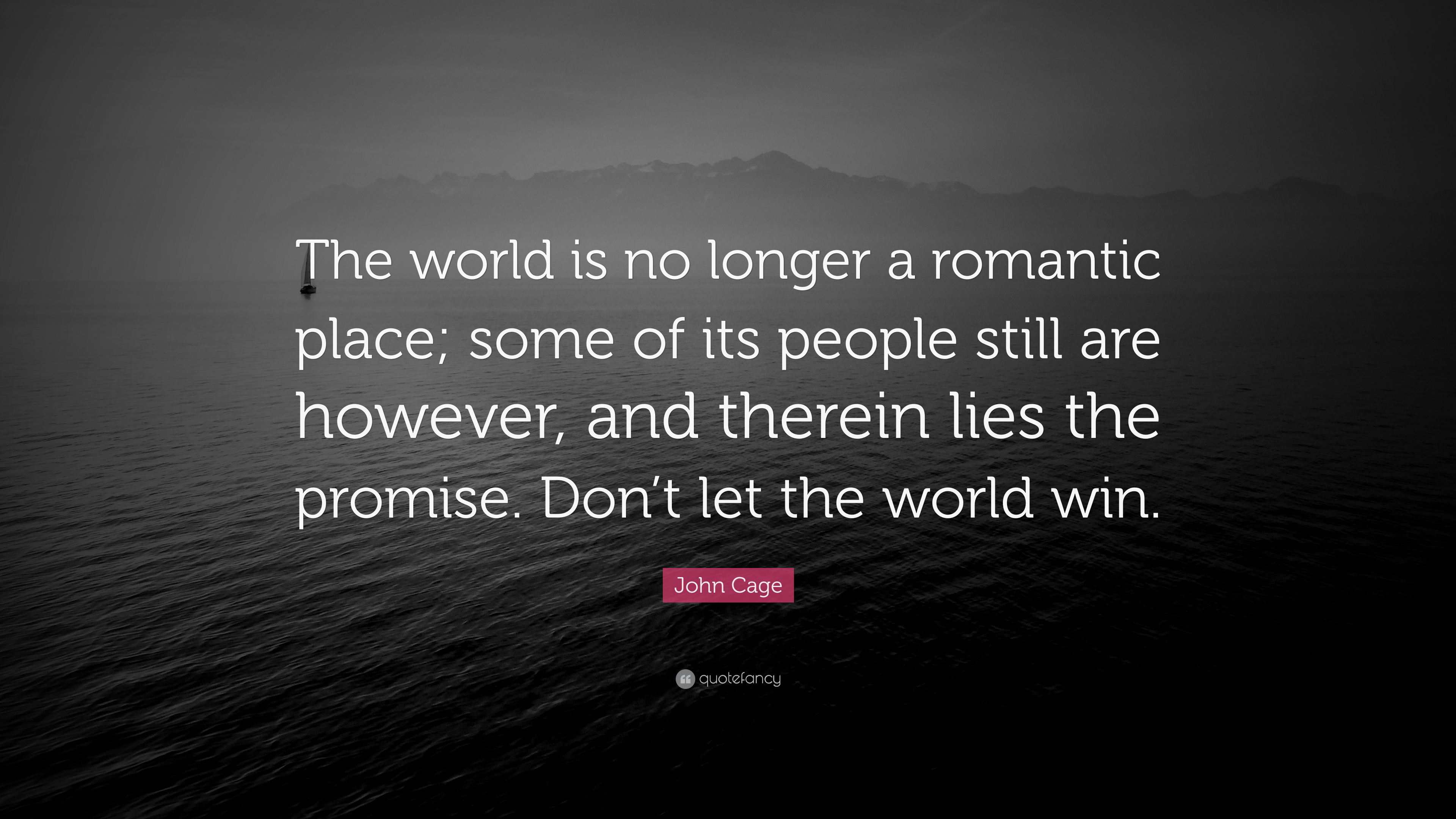 John Cage Quote: "The world is no longer a romantic place.
