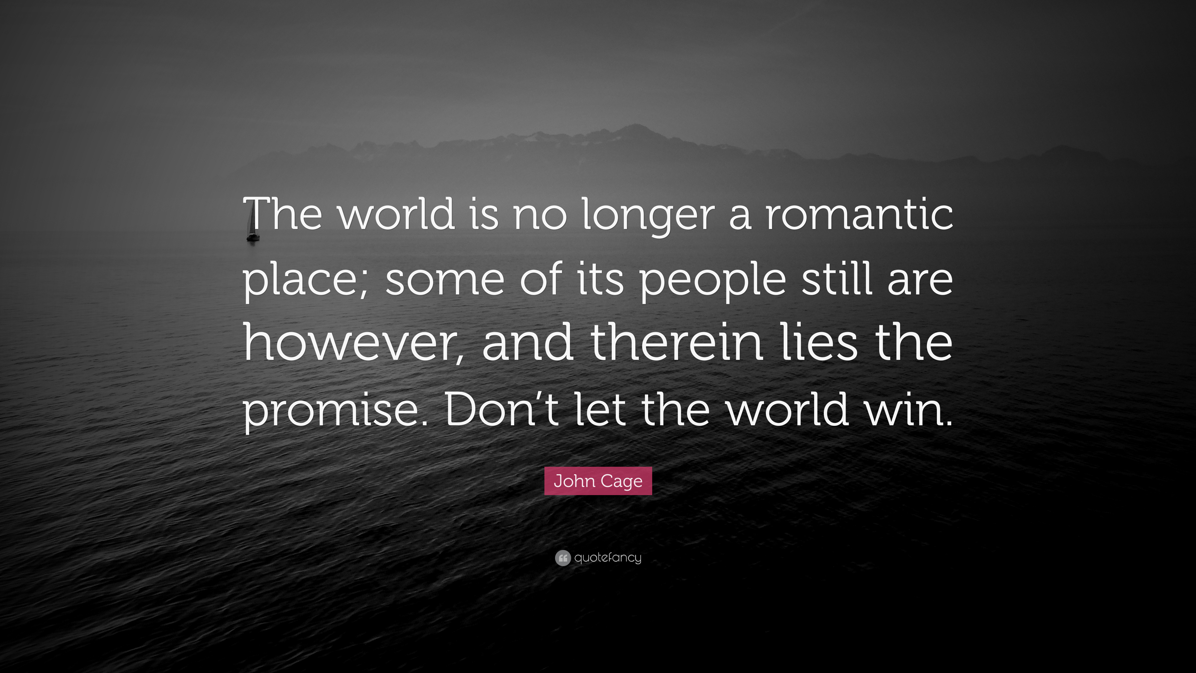 John Cage Quote: “The world is no longer a romantic place