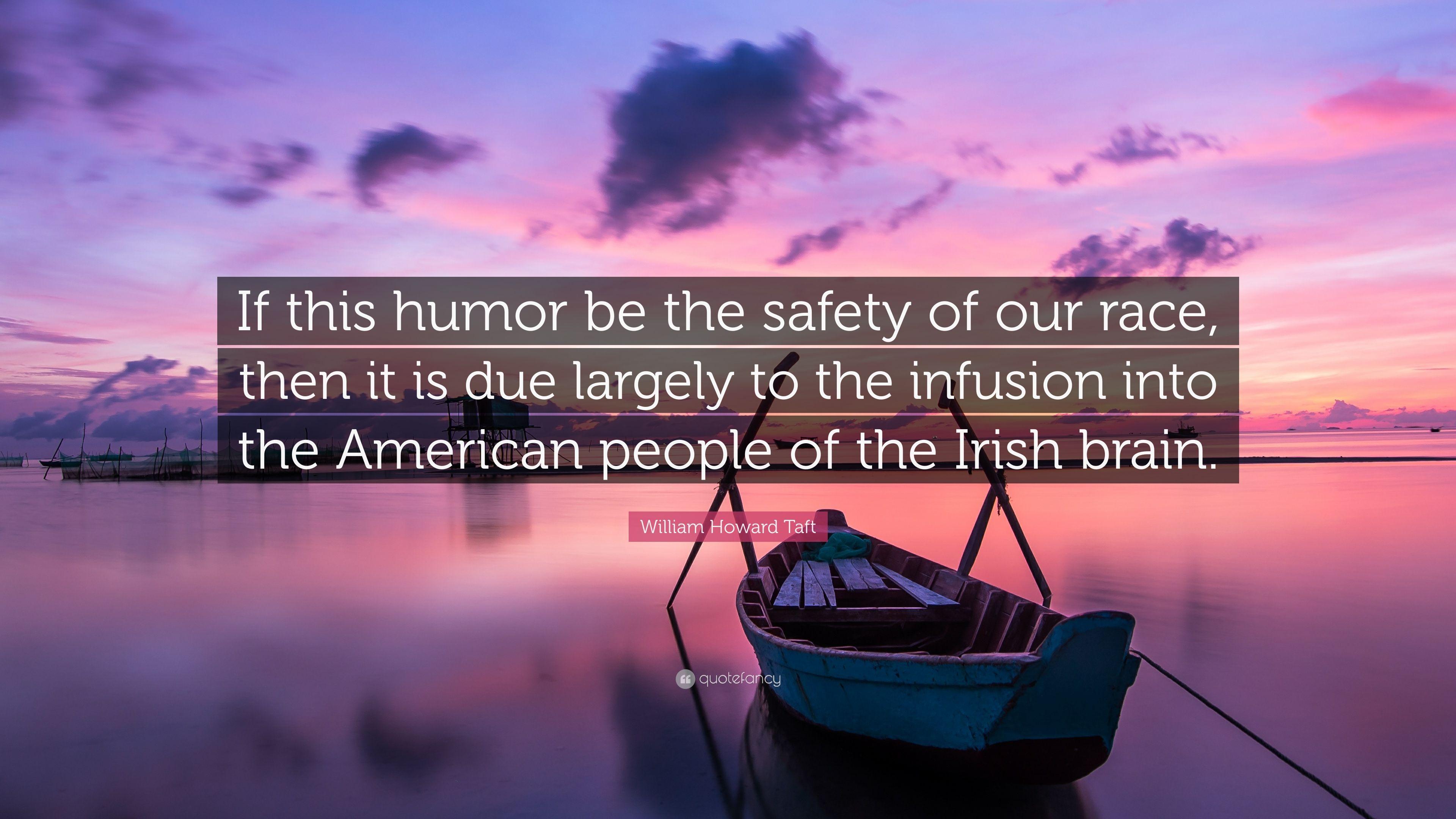 William Howard Taft Quote: “If this humor be the safety