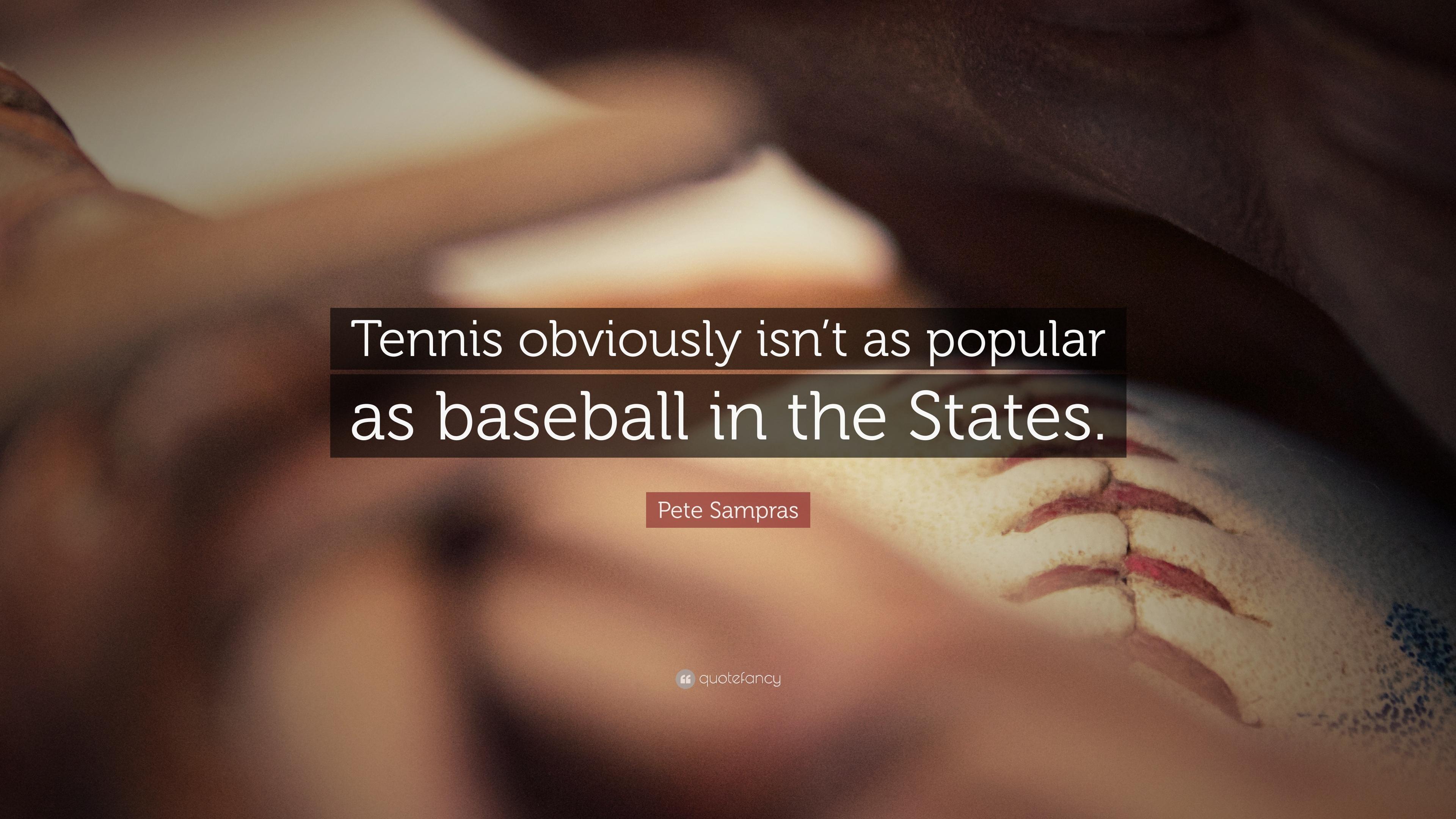 Pete Sampras Quote: “Tennis obviously isn't as popular as