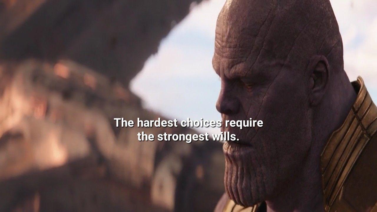 The hardest choices require the strongest will. Thanos