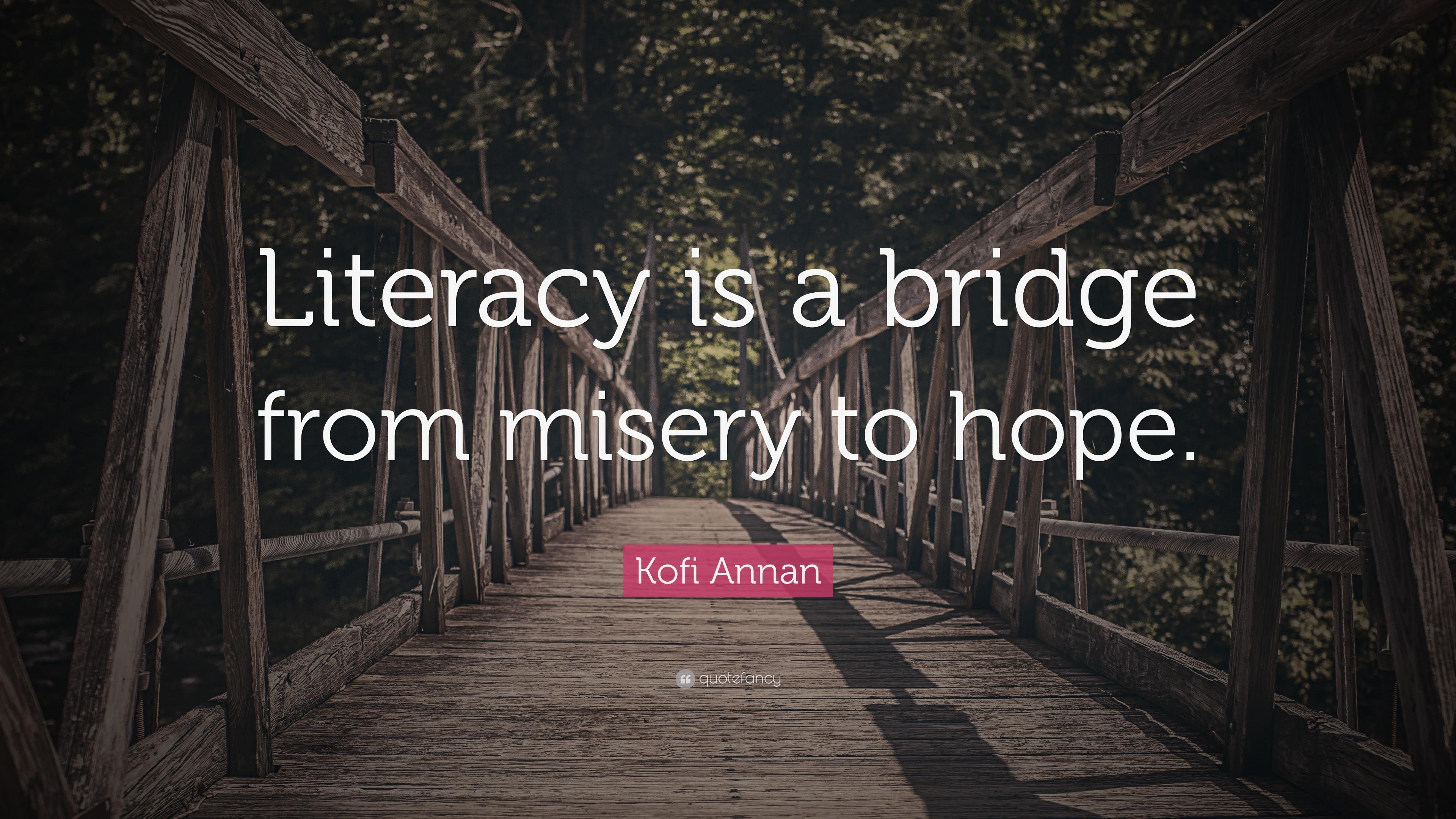 Kofi Annan Quote: “Literacy is a bridge from misery to hope