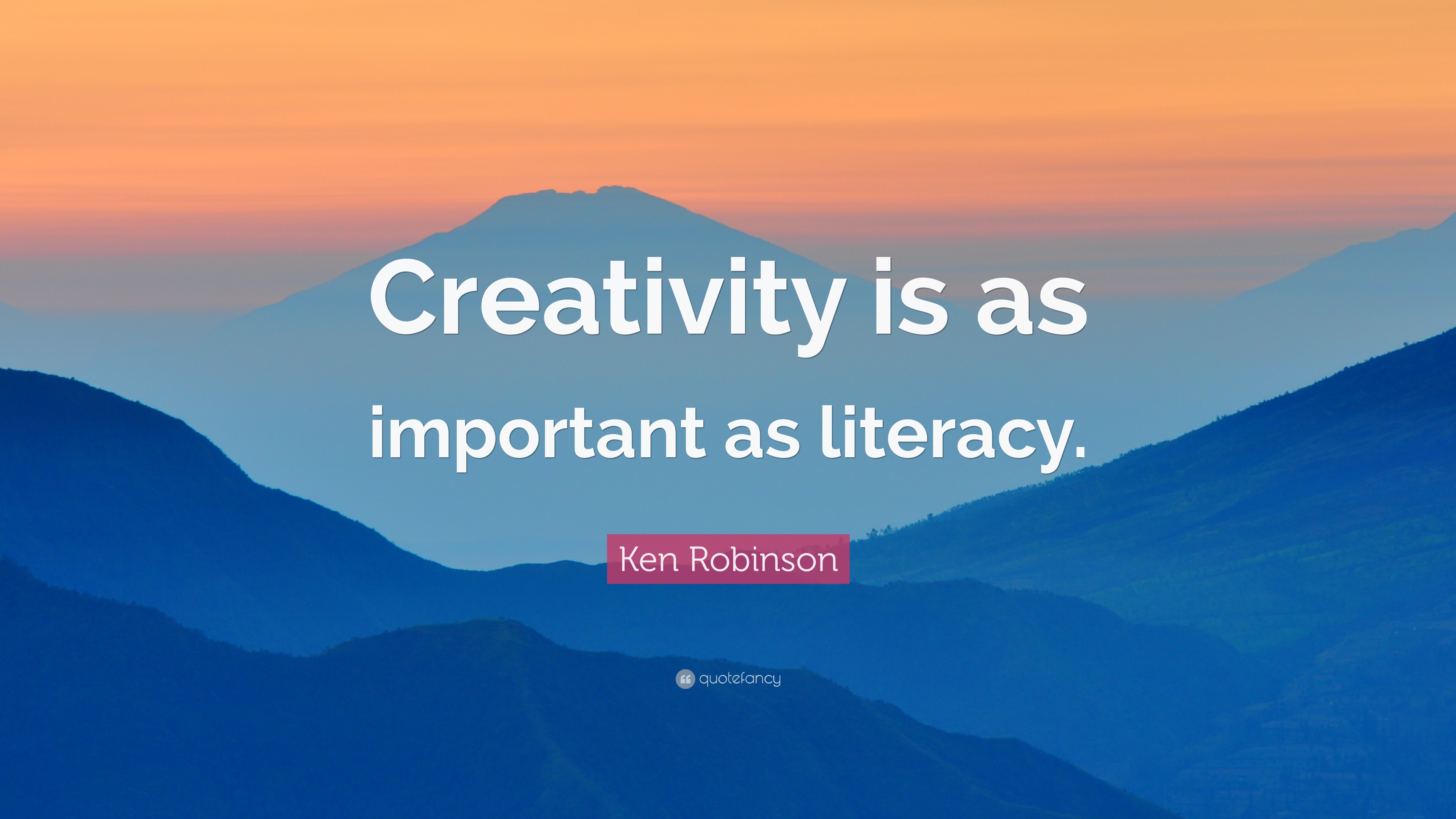 Ken Robinson Quote: “Creativity is as important as literacy