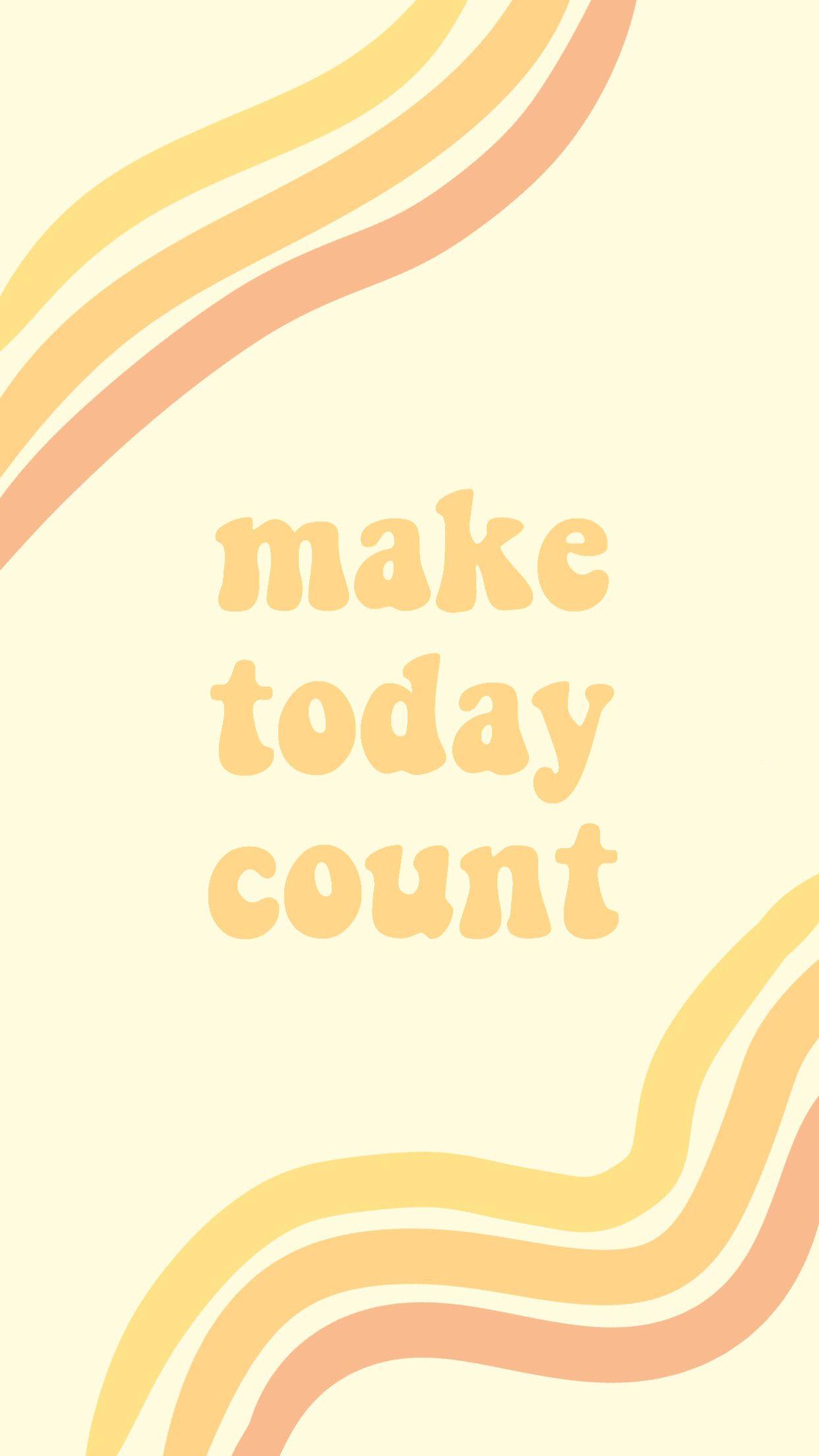 make today count quote words motivate inspiration happiness