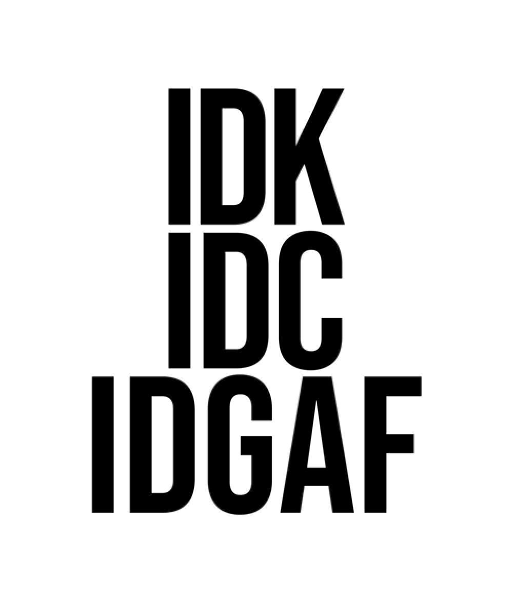 IDK IDC IDGAF T Shirt. Idgaf quotes, Idgaf, Sarcastic quotes funny