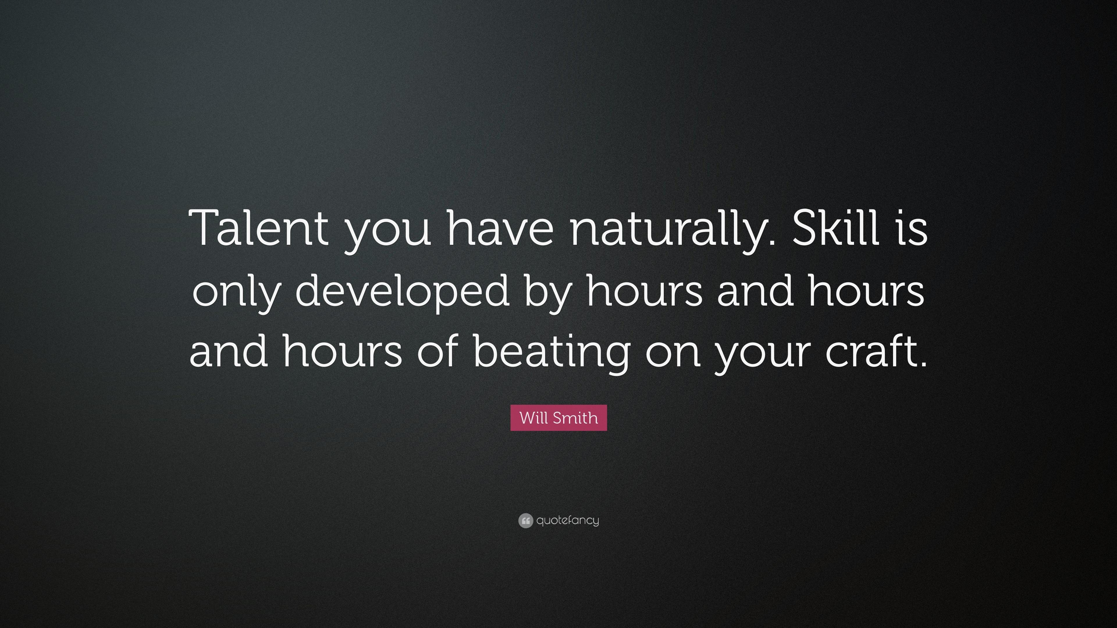 Will Smith Quote: “Talent you have naturally. Skill is only