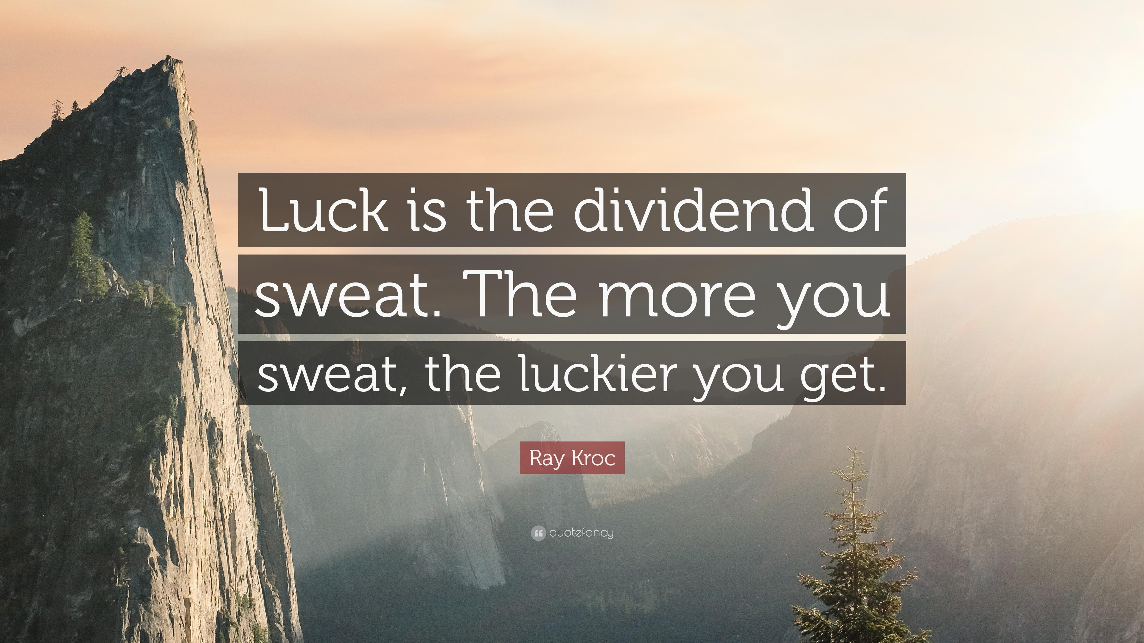 Ray Kroc Quote: “Luck is the dividend of sweat. The more you