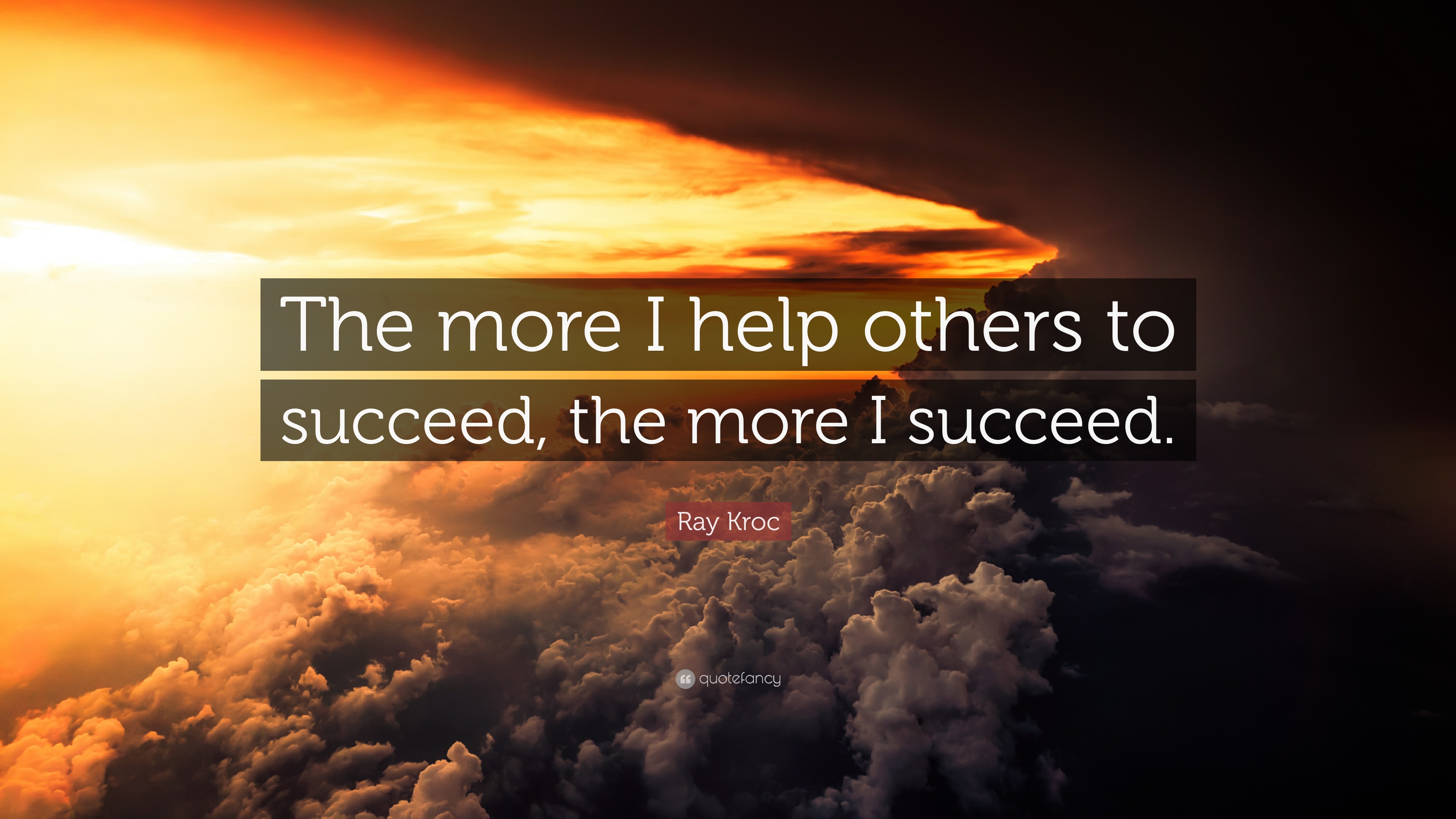 Ray Kroc Quote: "The more I help others to succeed, the more.