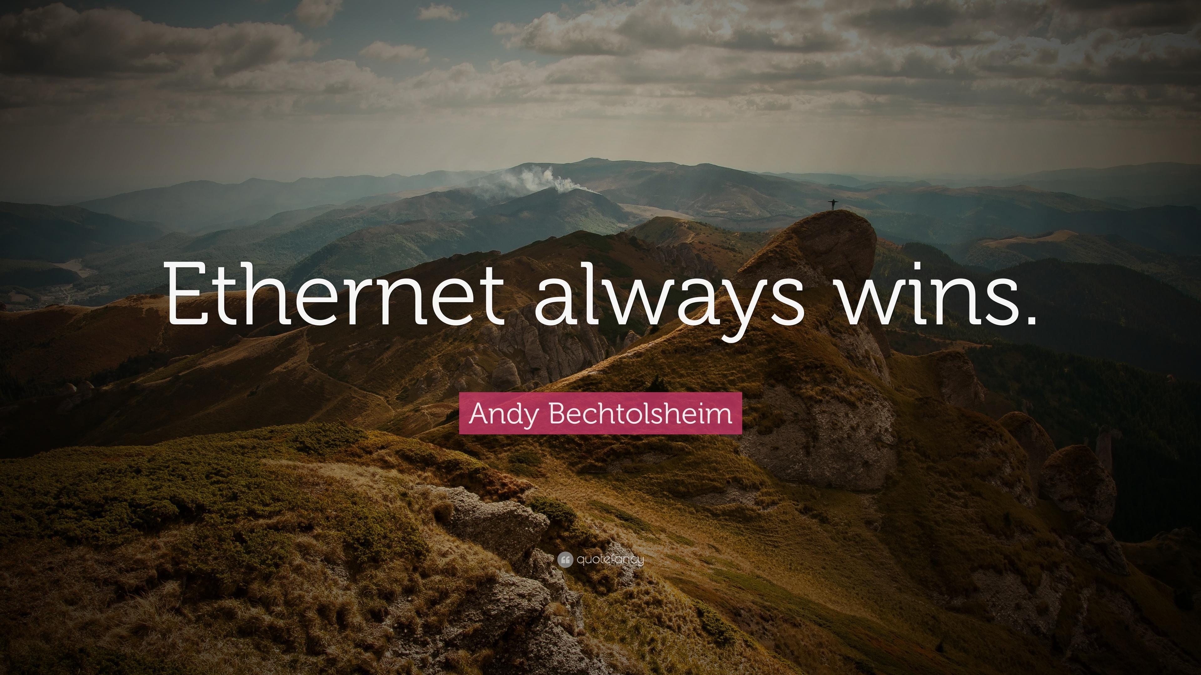 Andy Bechtolsheim Quote: “Ethernet always wins.” 9