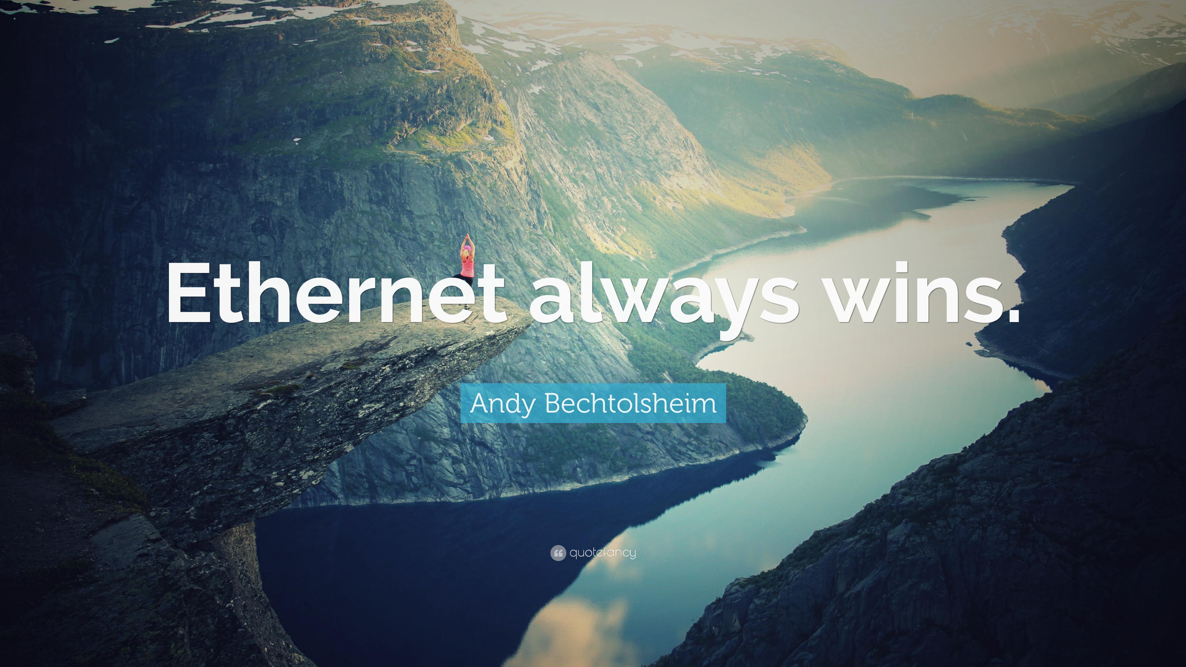 Andy Bechtolsheim Quote: “Ethernet always wins.” 9
