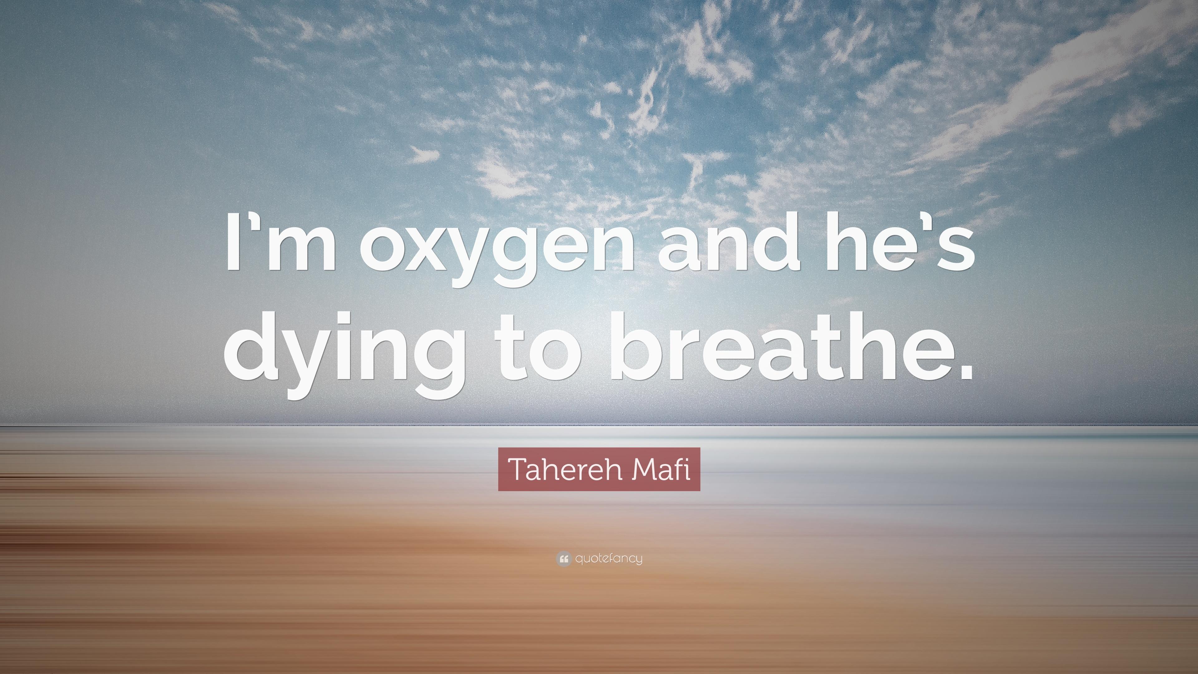 Tahereh Mafi Quote: “I'm oxygen and he's dying to breathe