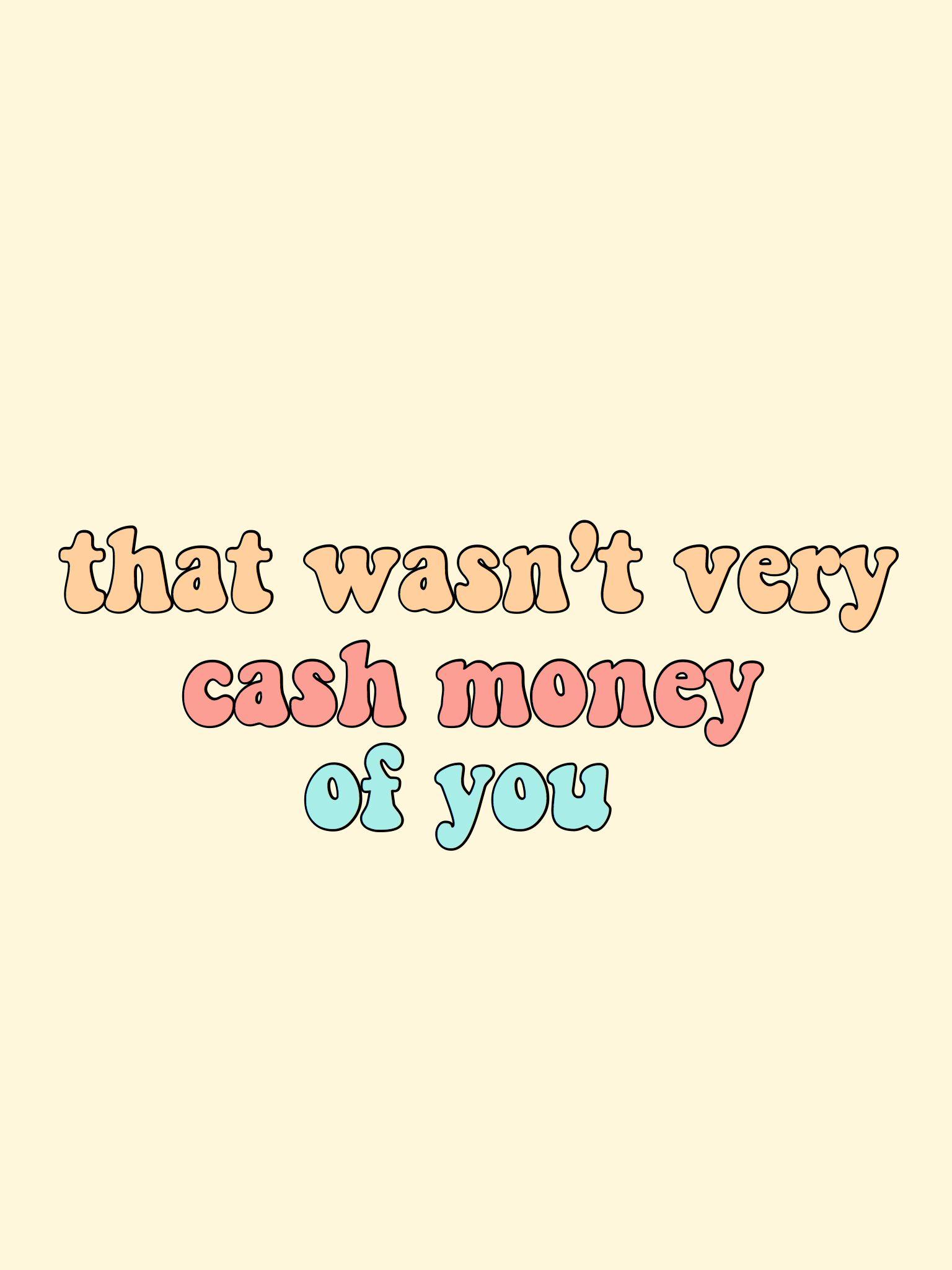 that wasn't very cash money of you quote words background