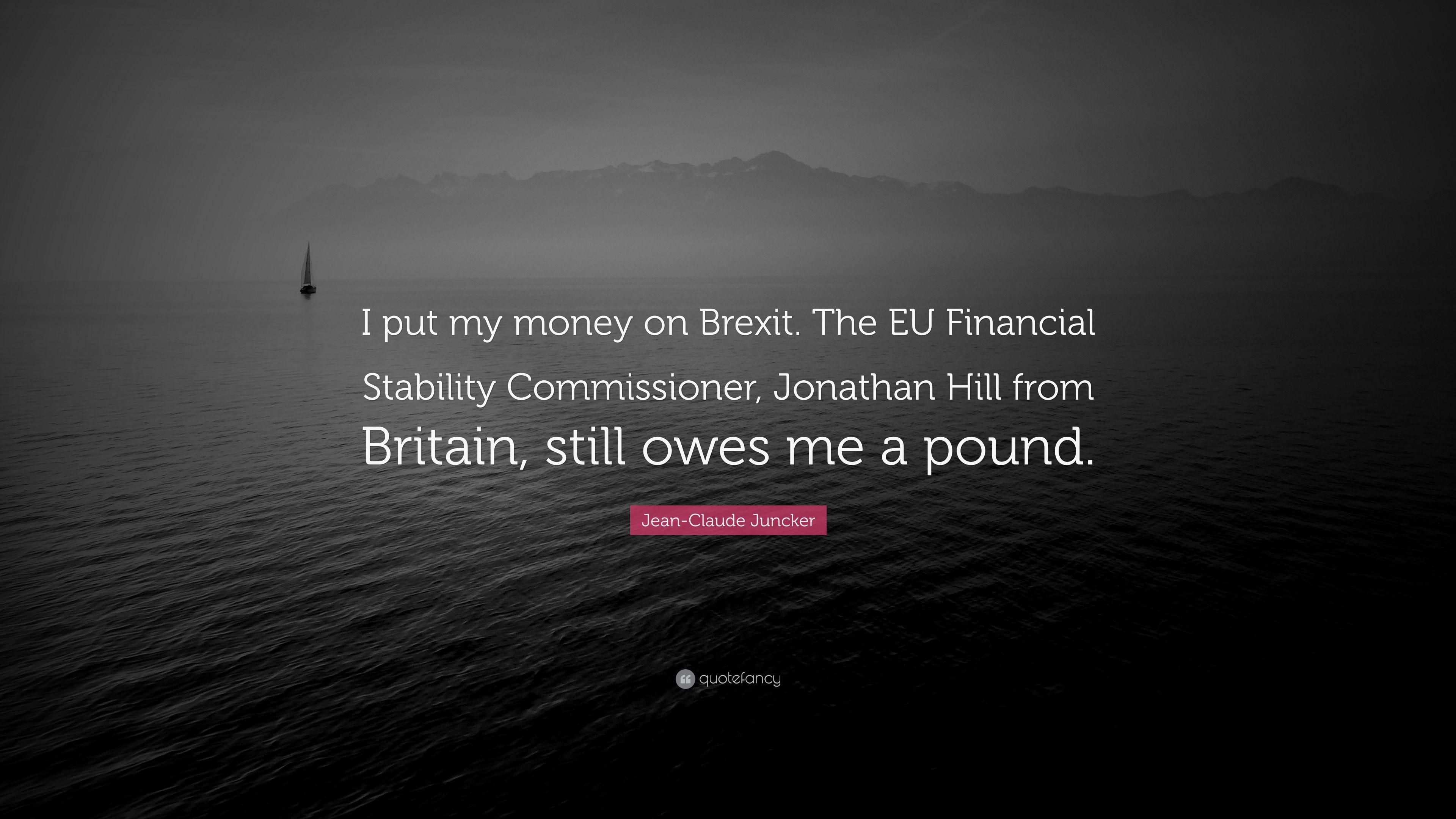 Jean Claude Juncker Quote: “I Put My Money On Brexit. The EU