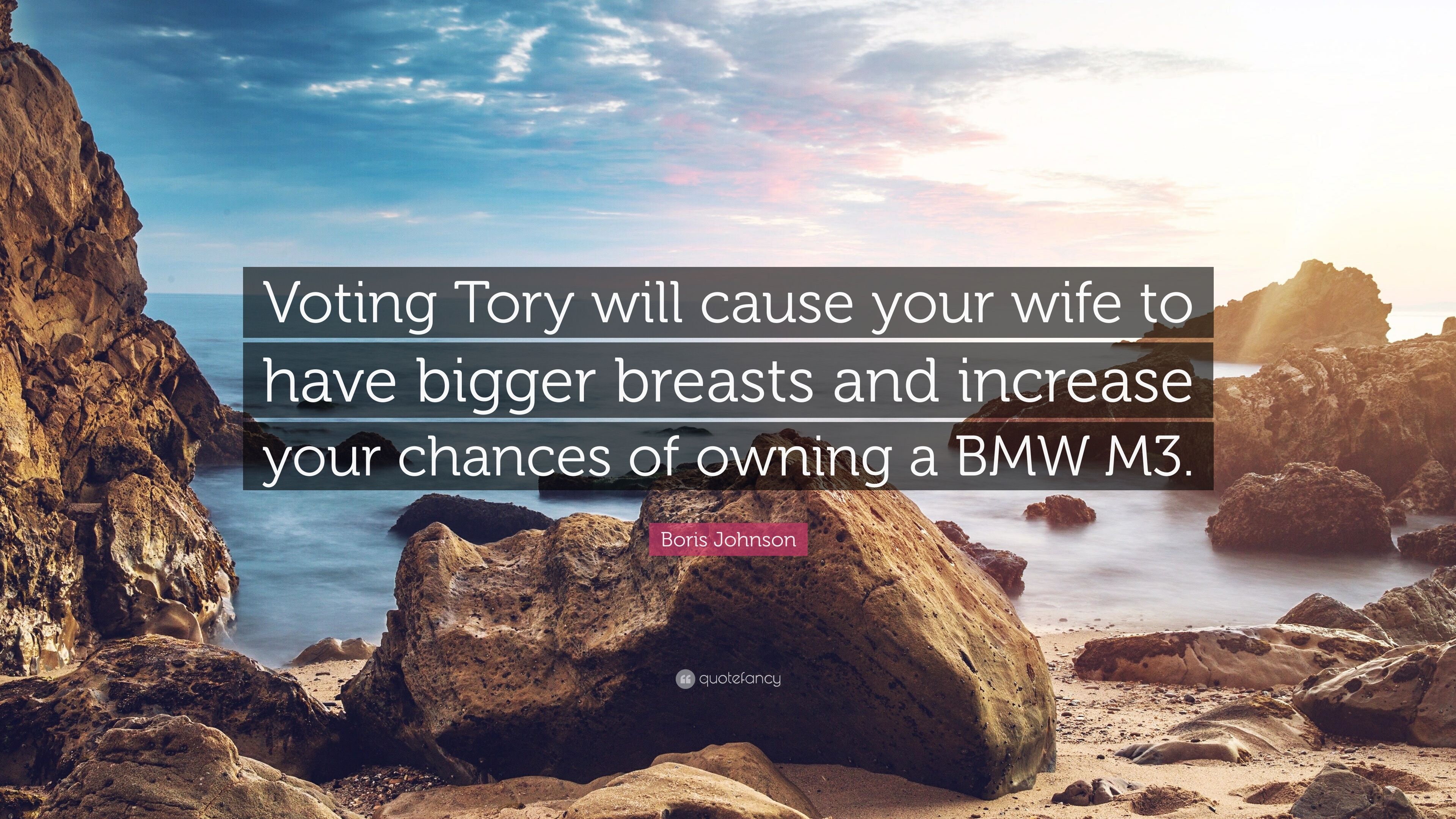 Boris Johnson Quote: “Voting Tory will cause your wife to