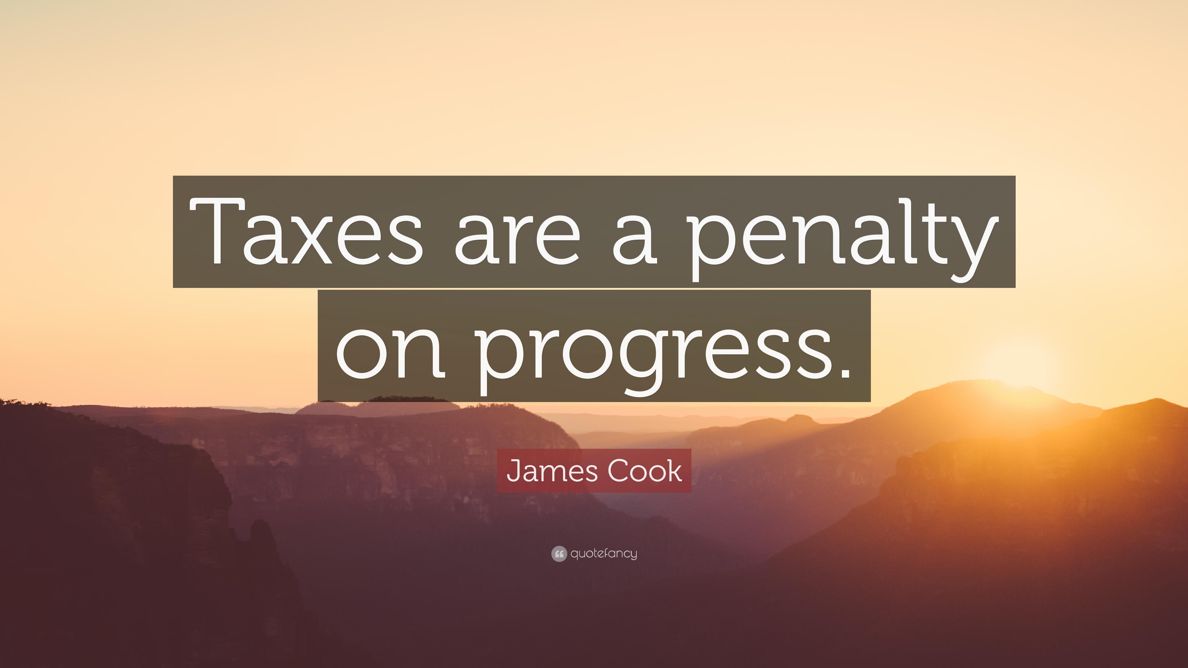 James Cook Quote: “Taxes are a penalty on progress.” (9 wallpaper)