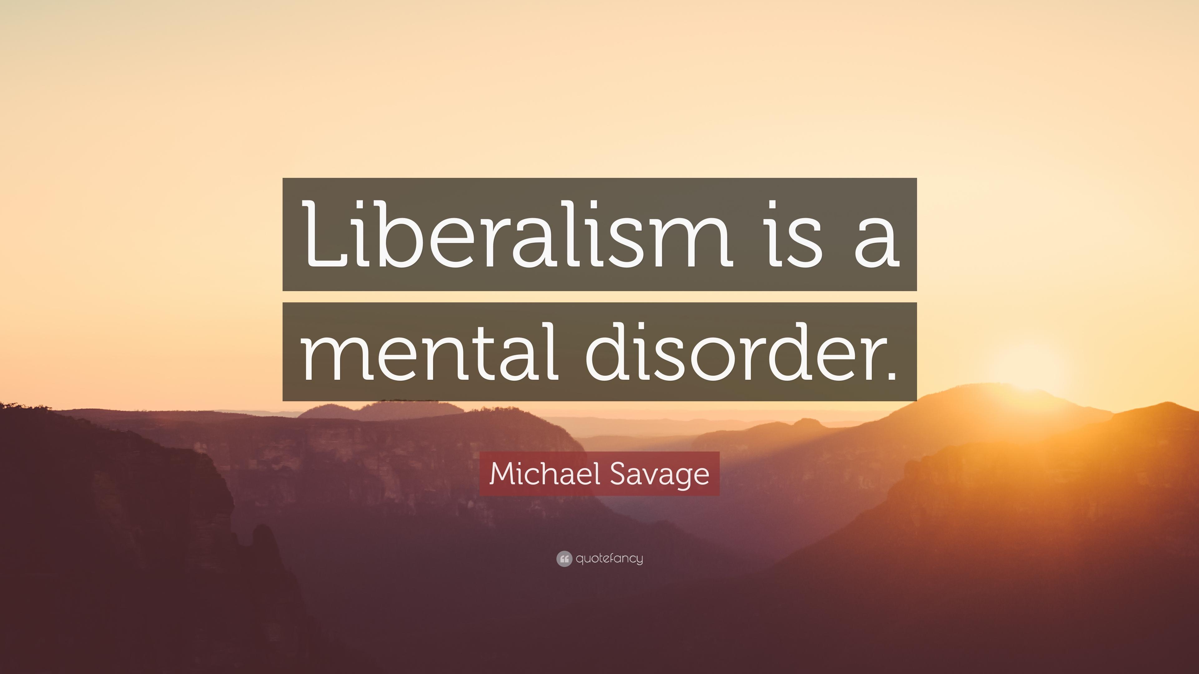 Michael Savage Quote: “Liberalism is a mental disorder.” 9