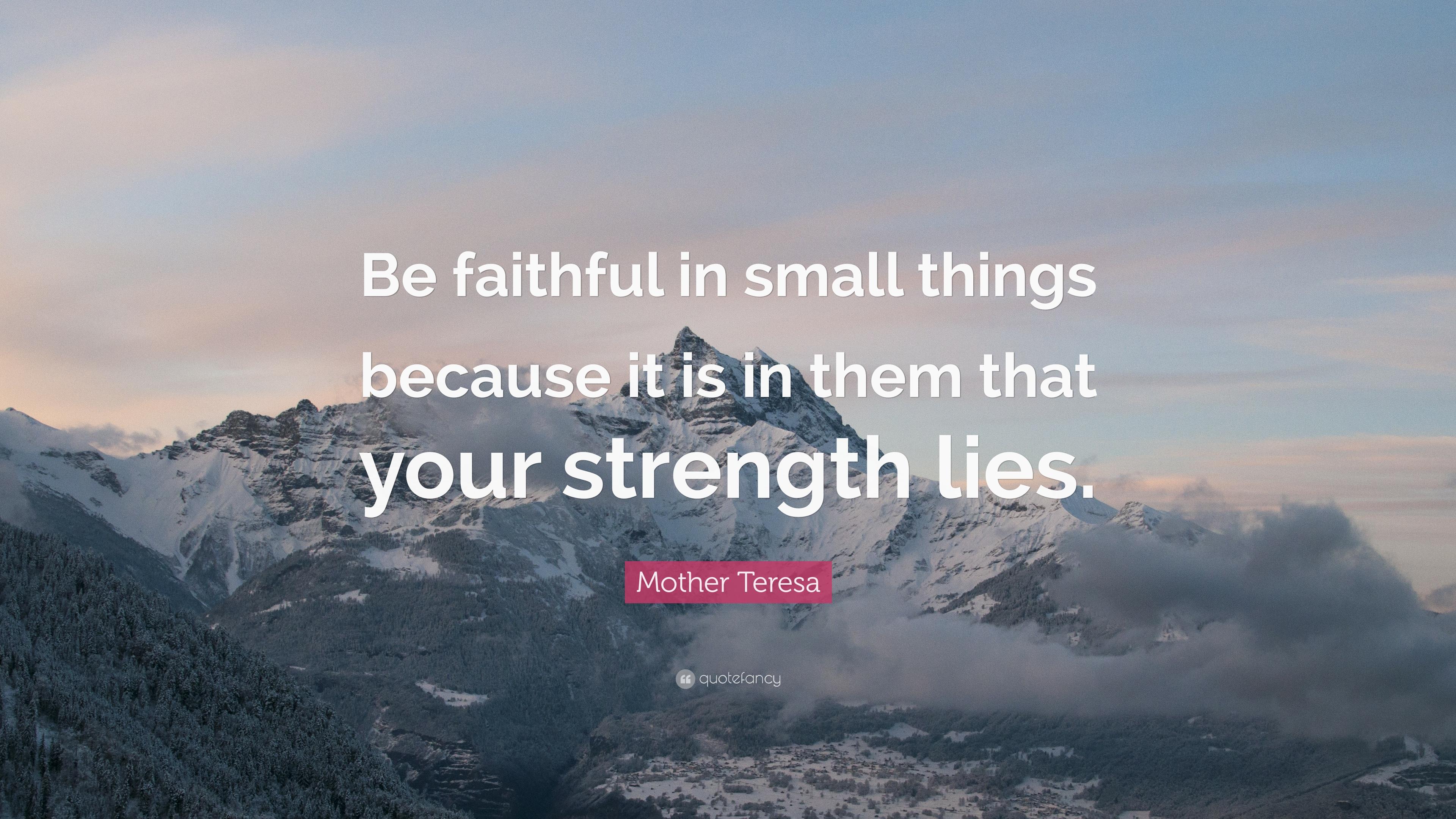 Mother Teresa Quote: “Be faithful in small things because it