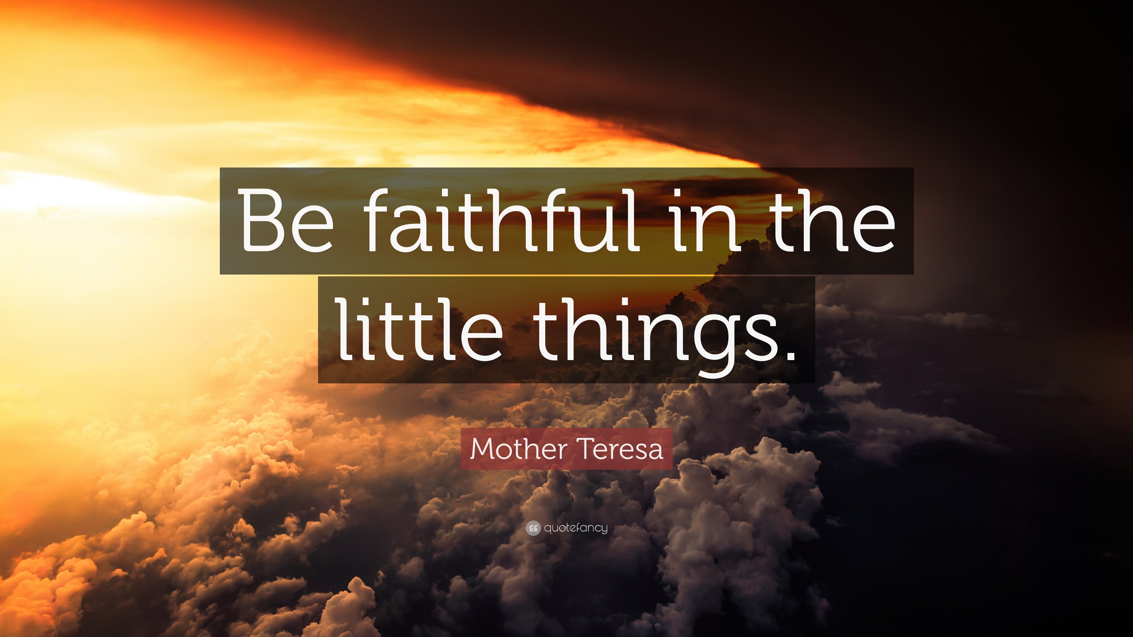 Mother Teresa Quote: “Be faithful in the little things.” 12