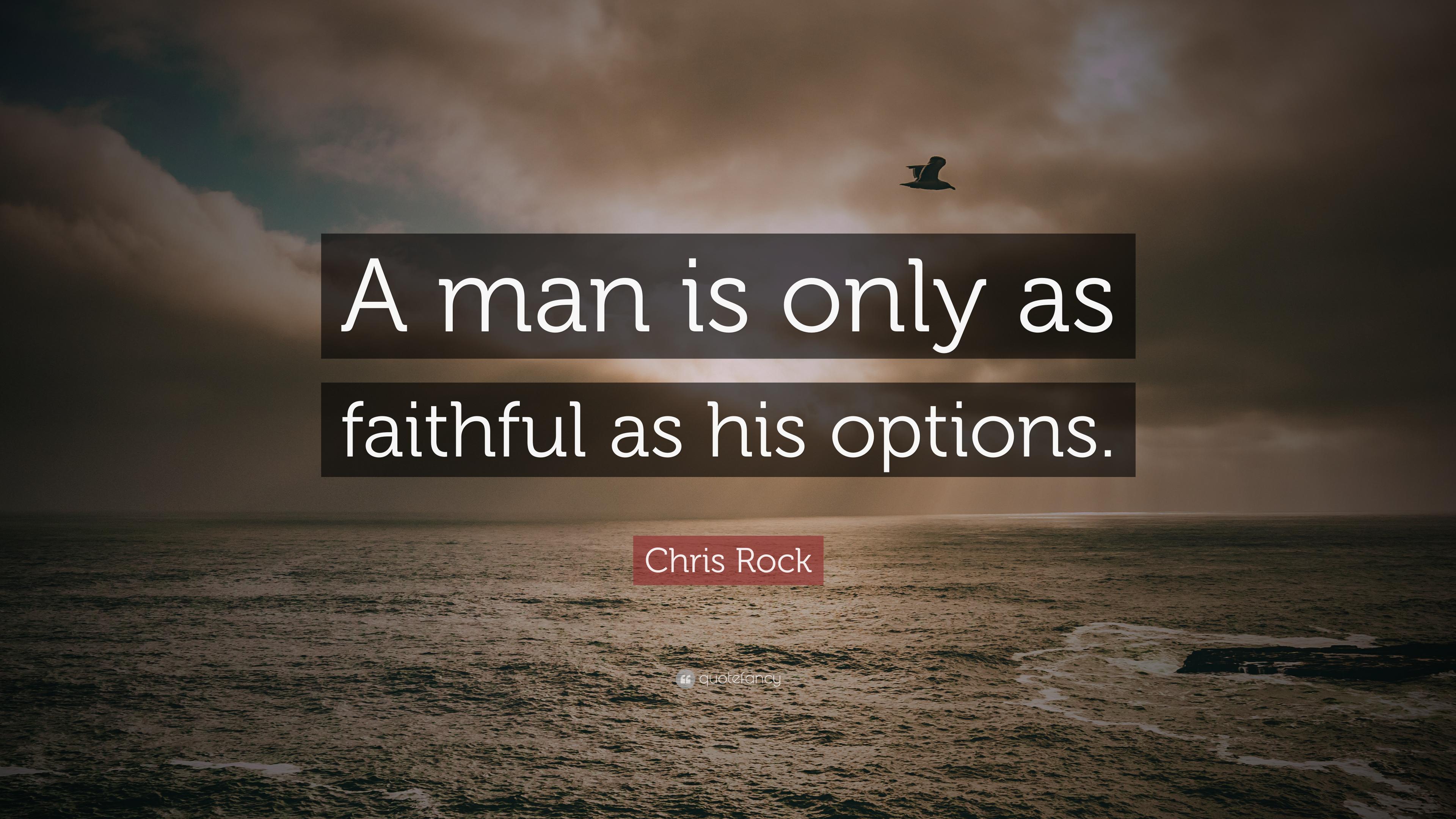 Chris Rock Quote: “A man is only as faithful as his options