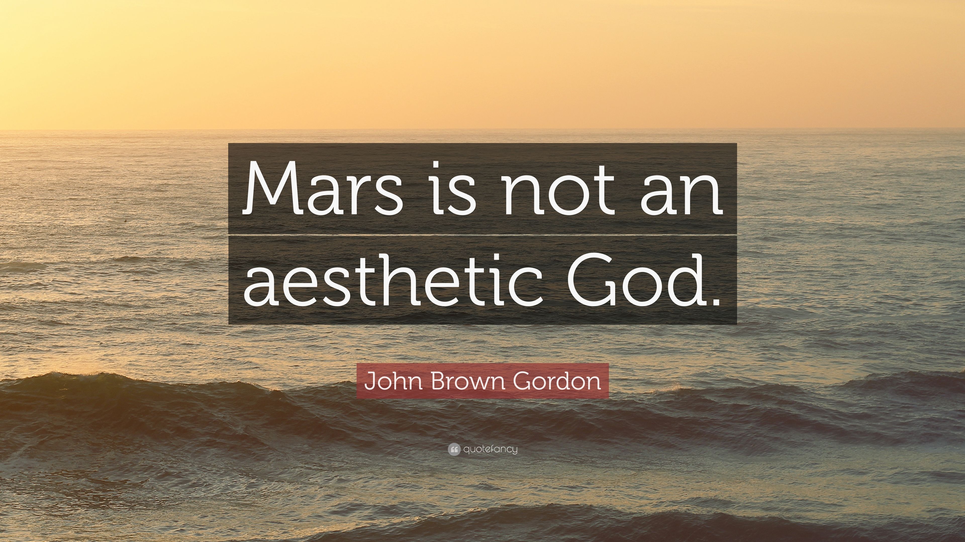 John Brown Gordon Quote: “Mars is not an aesthetic God.”