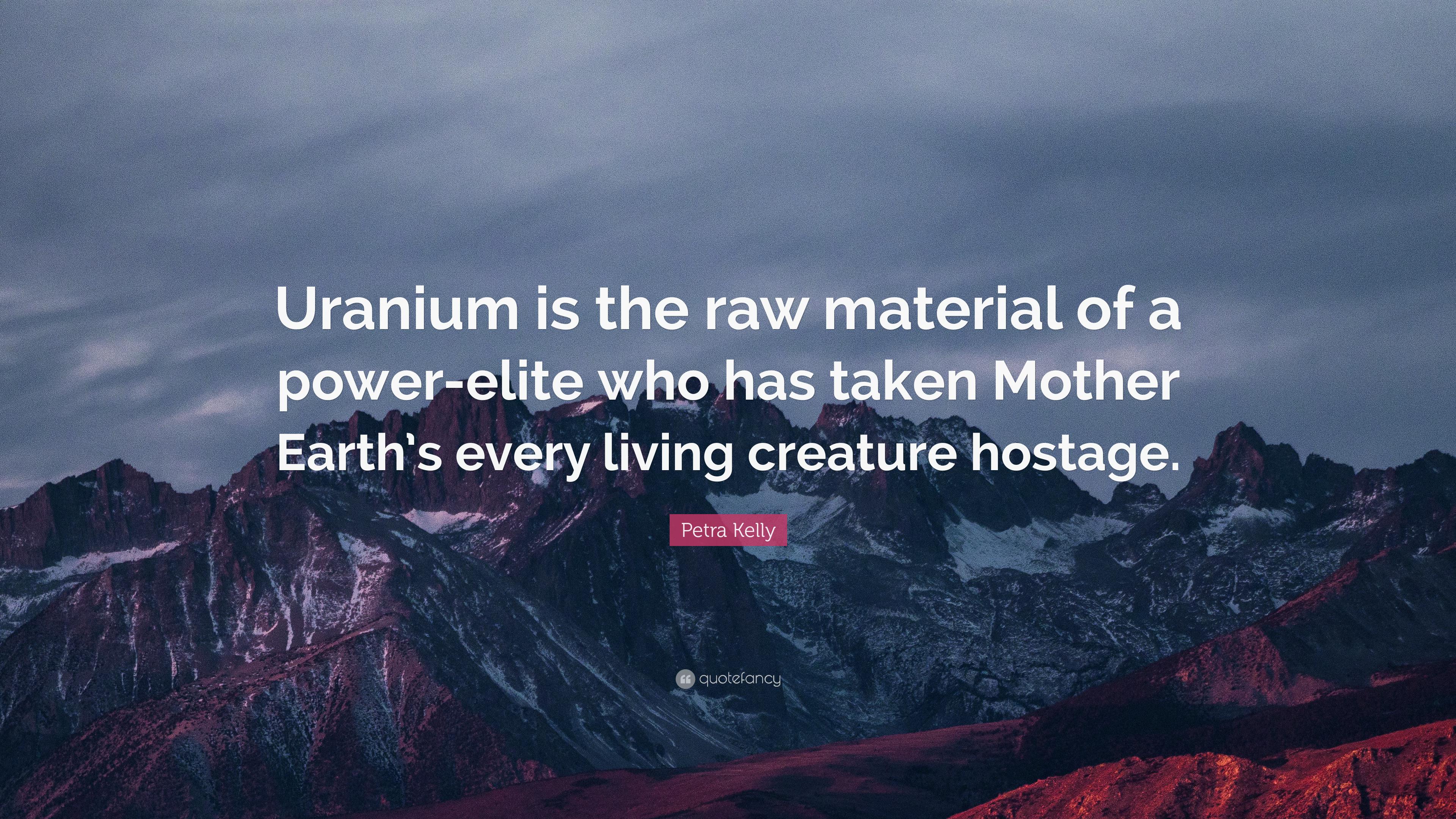 Petra Kelly Quote: “Uranium is the raw material of a power