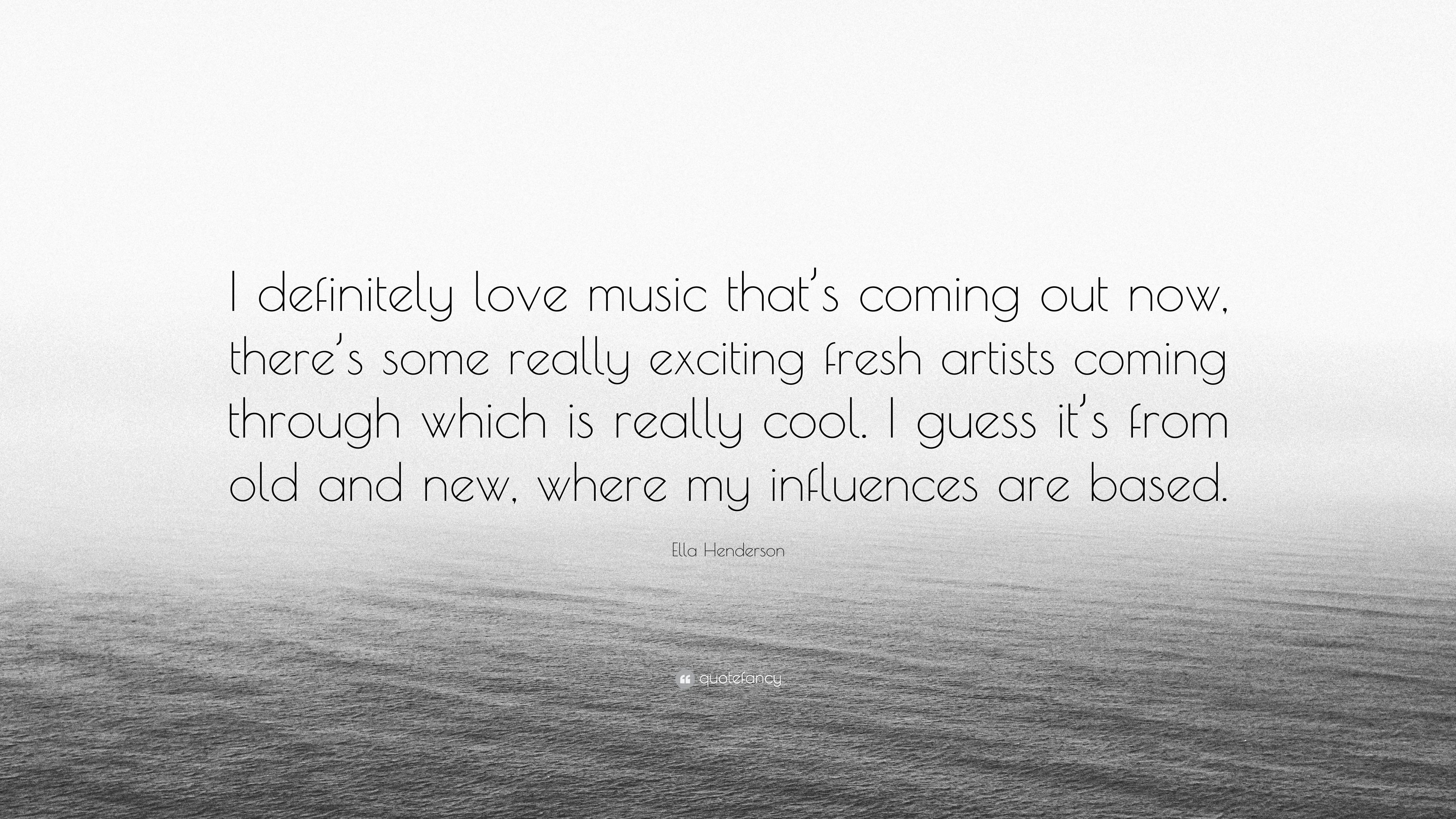 Ella Henderson Quote: “I definitely love music that's coming