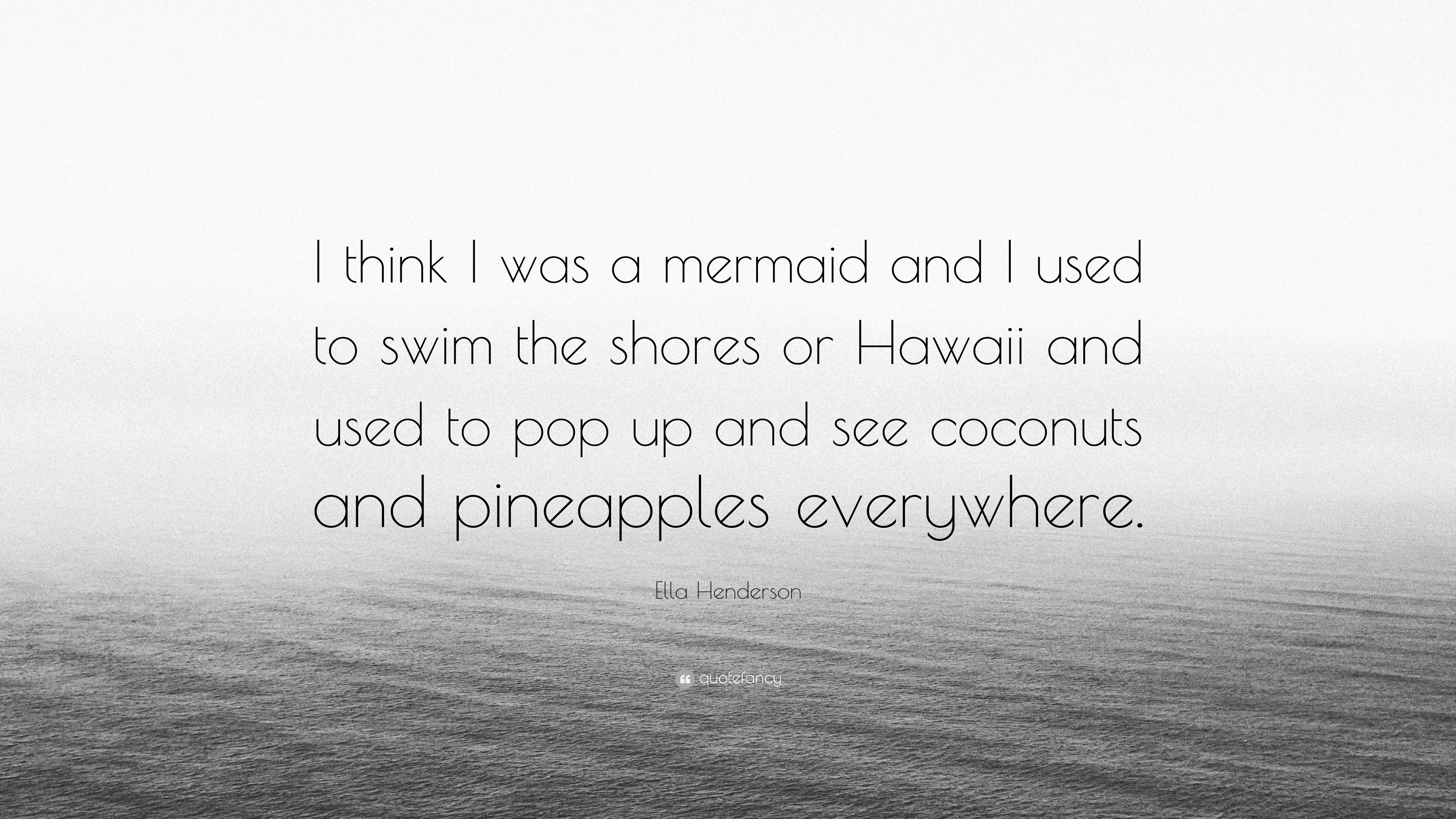 Ella Henderson Quote: “I think I was a mermaid and I used to