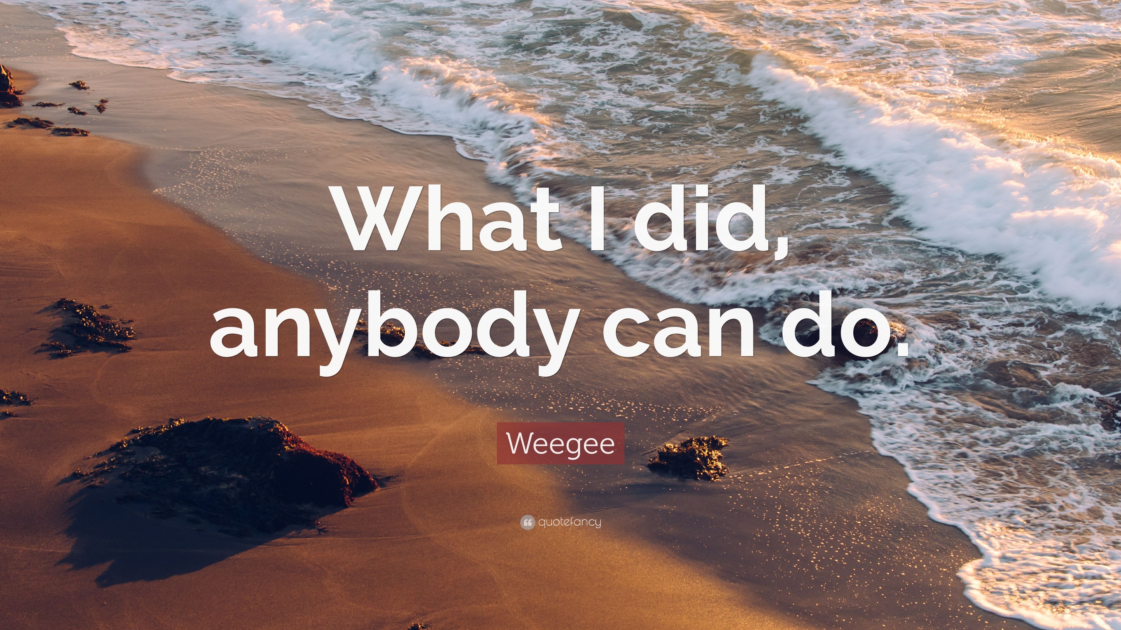 Weegee Quote: “What I did, anybody can do.” 7 wallpaper