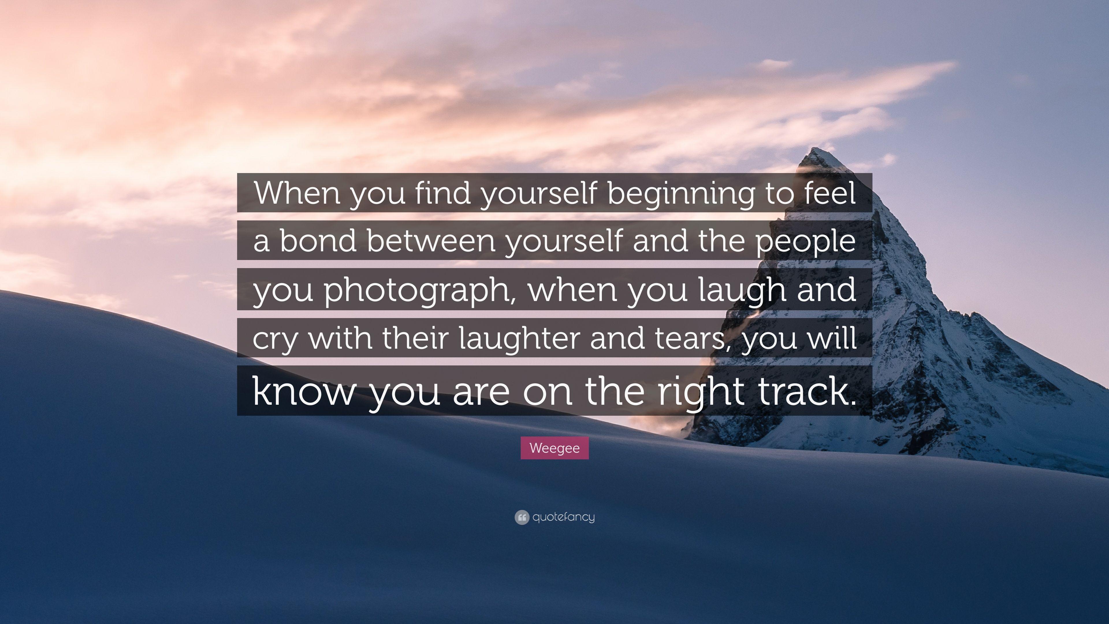 Weegee Quote: “When you find yourself beginning to feel a