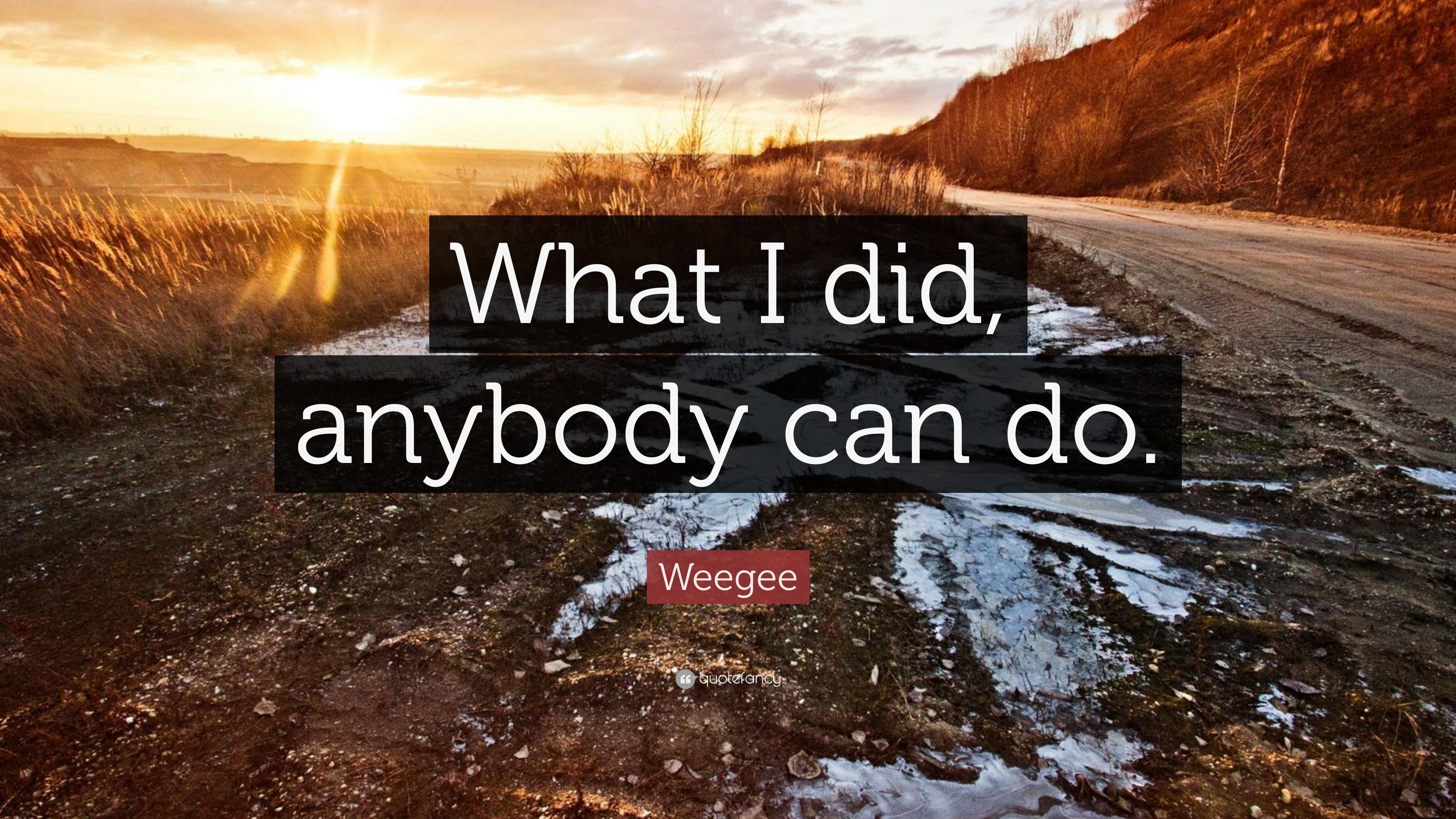 Weegee Quote: “What I did, anybody can do.” 7 wallpaper