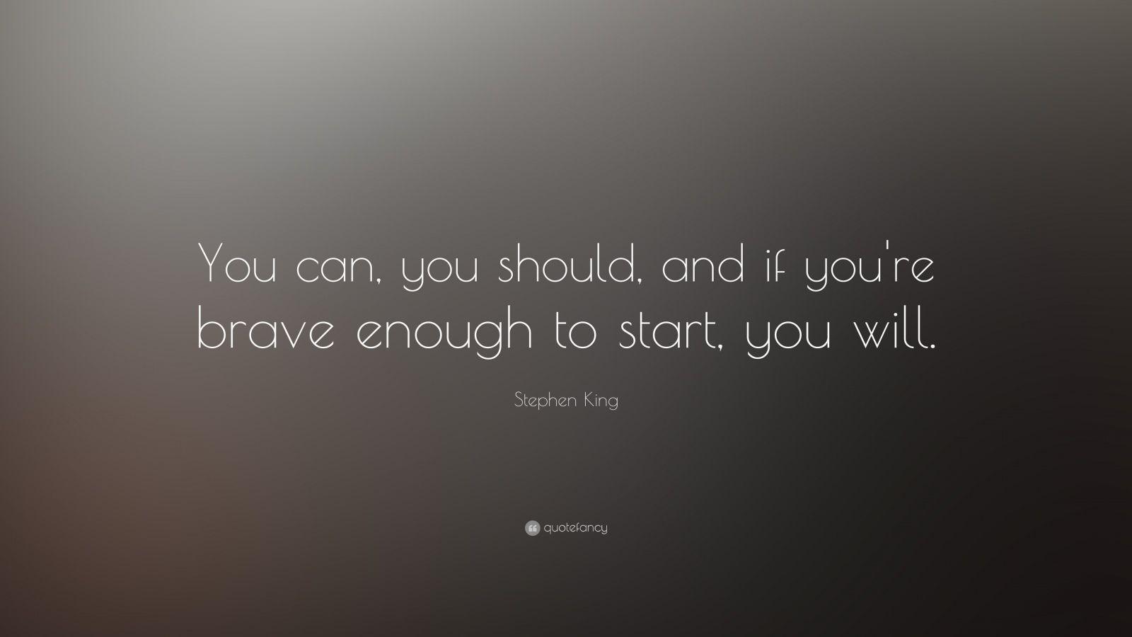 Stephen King Quote: “You can, you should, and if you're