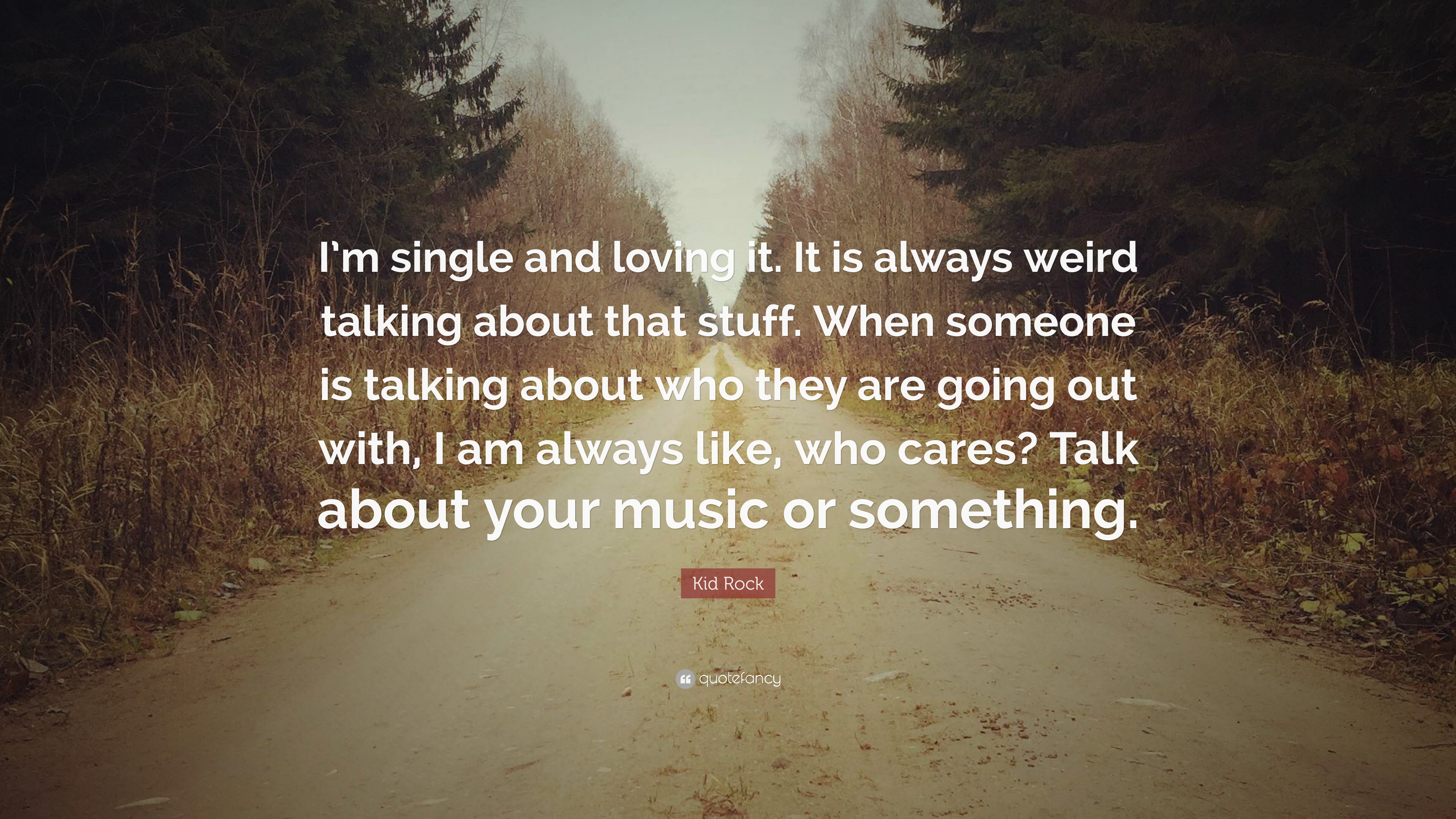 Kid Rock Quote: “I'm single and loving it. It is always