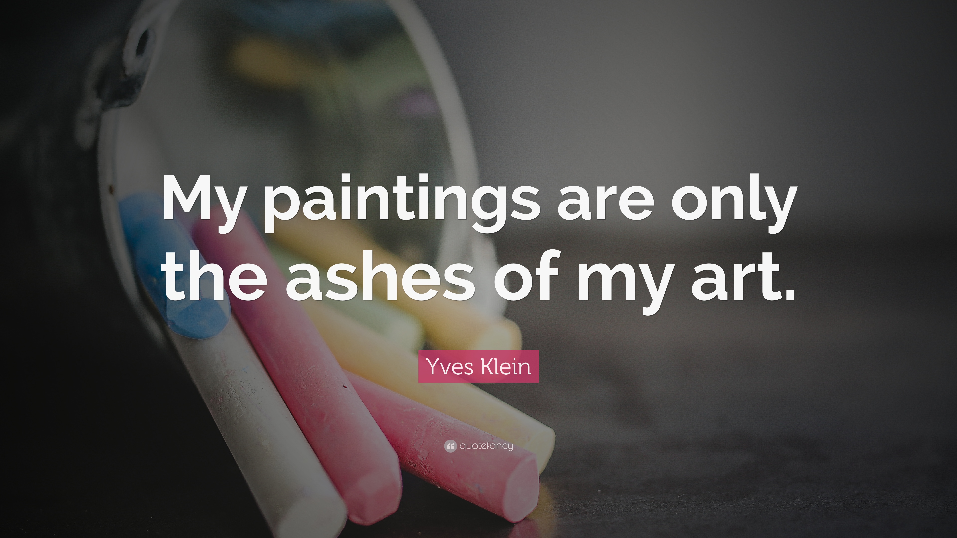 Yves Klein Quote: “My paintings are only the ashes of my art